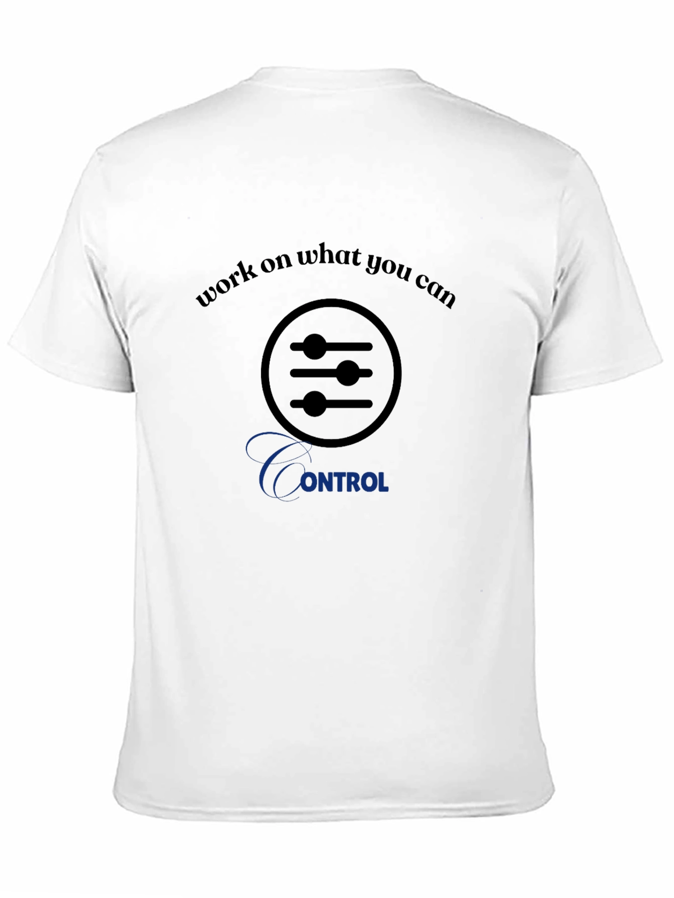Work on What You Can Control T-Shirt