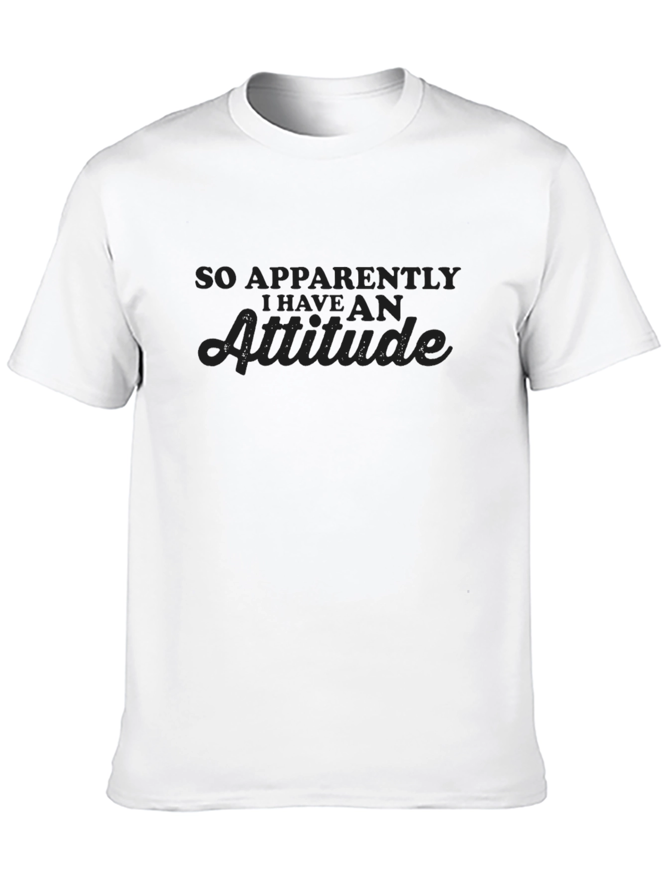 So Apparently I Have An Attitude - Graphic T-Shirt