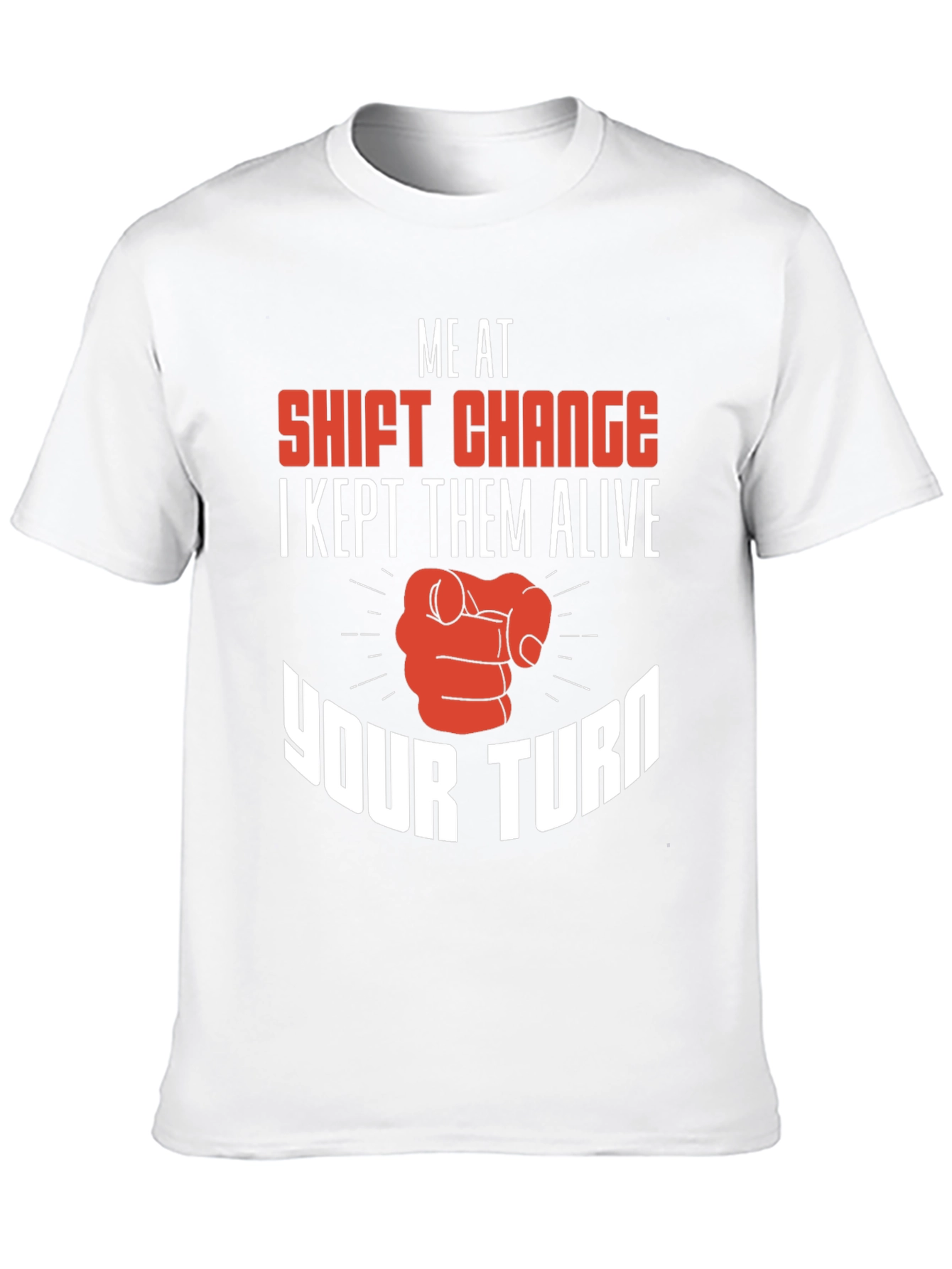Shift Change T-Shirt I Kept Them Alive Your Turn
