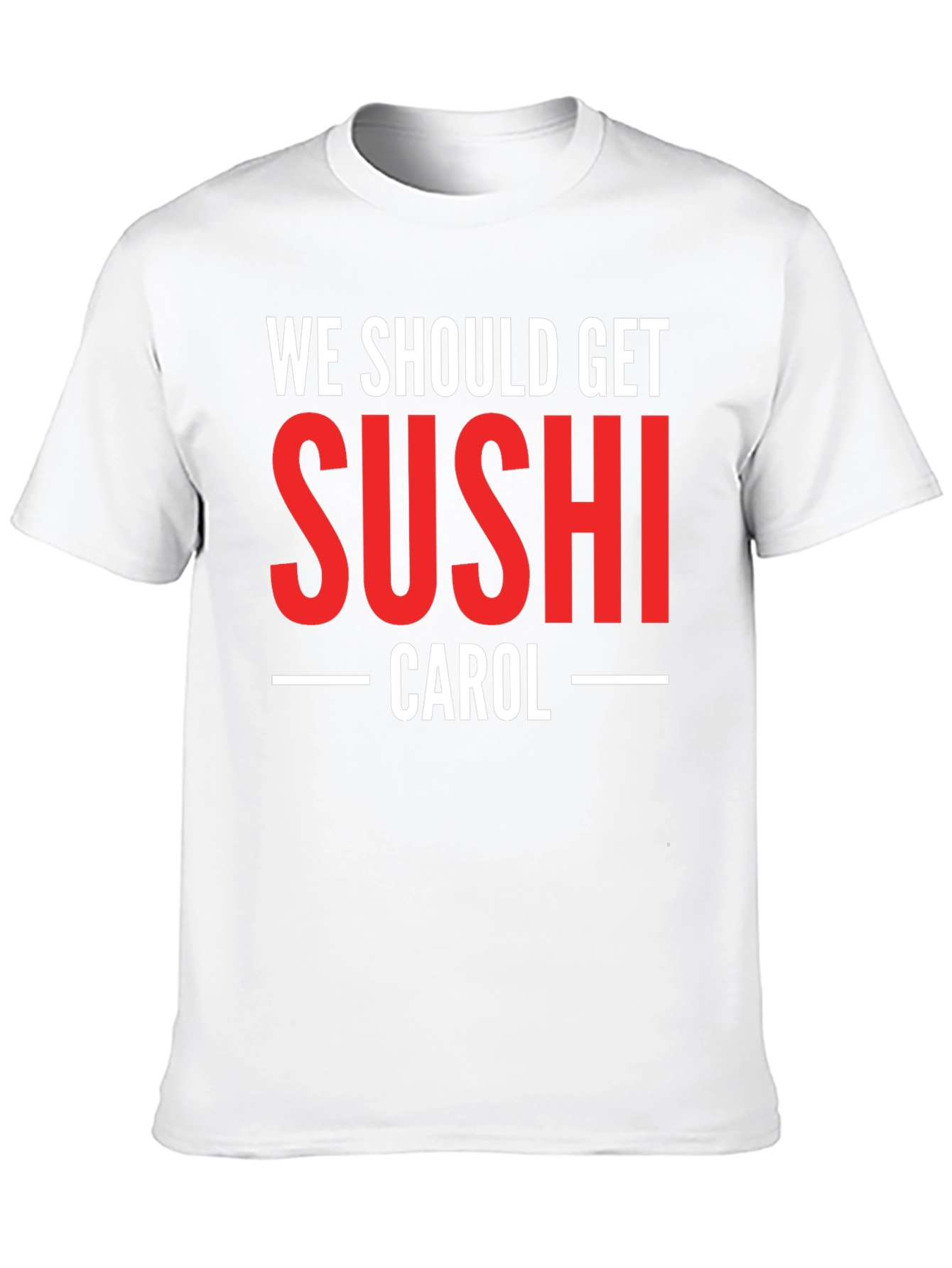 We Should Get Sushi Carol T-Shirt