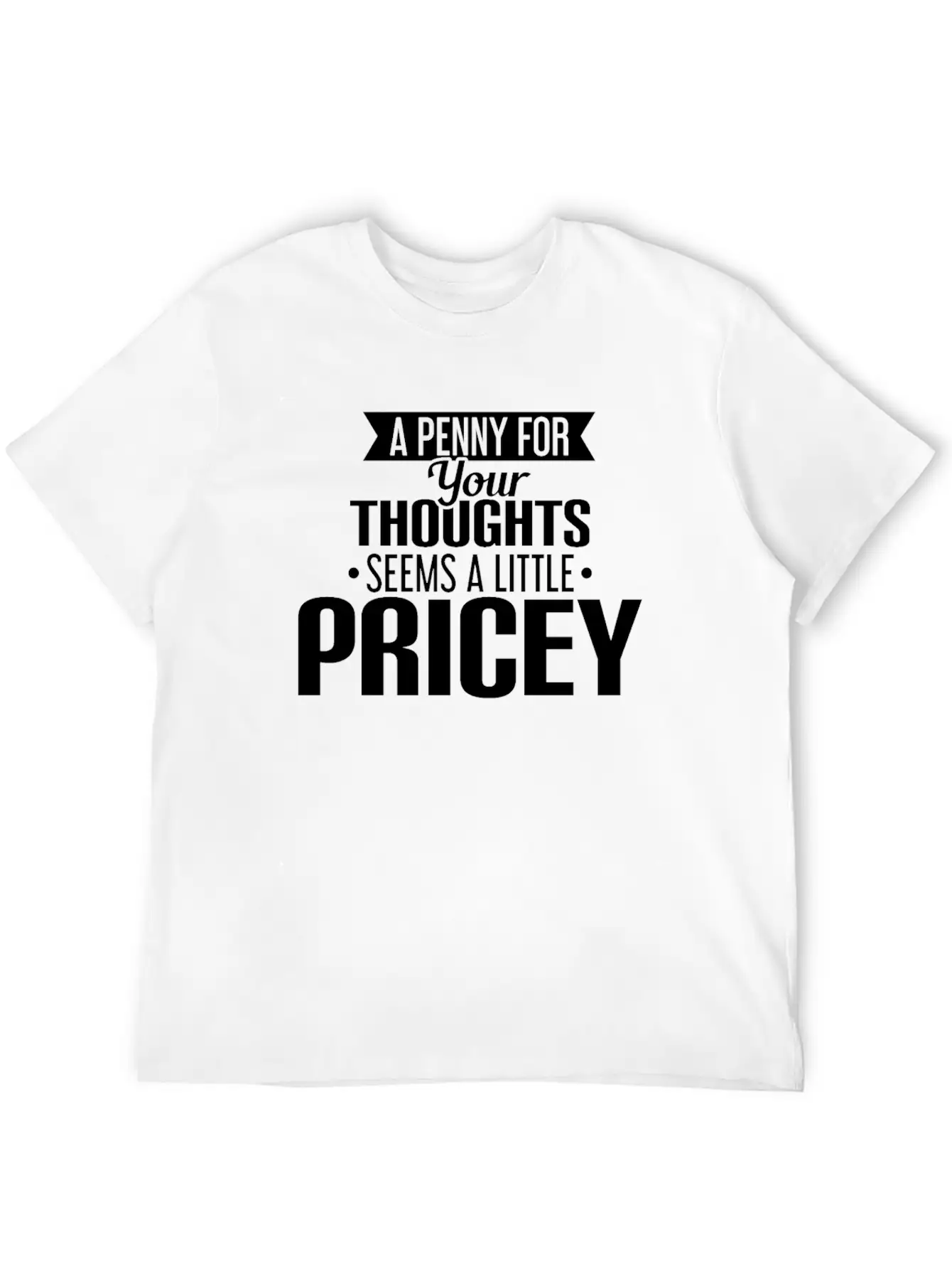 A Penny For Your Thoughts Seems A Little Pricey Lightweight Cotton T-Shirt – Daily Comfort Graphic Shirt