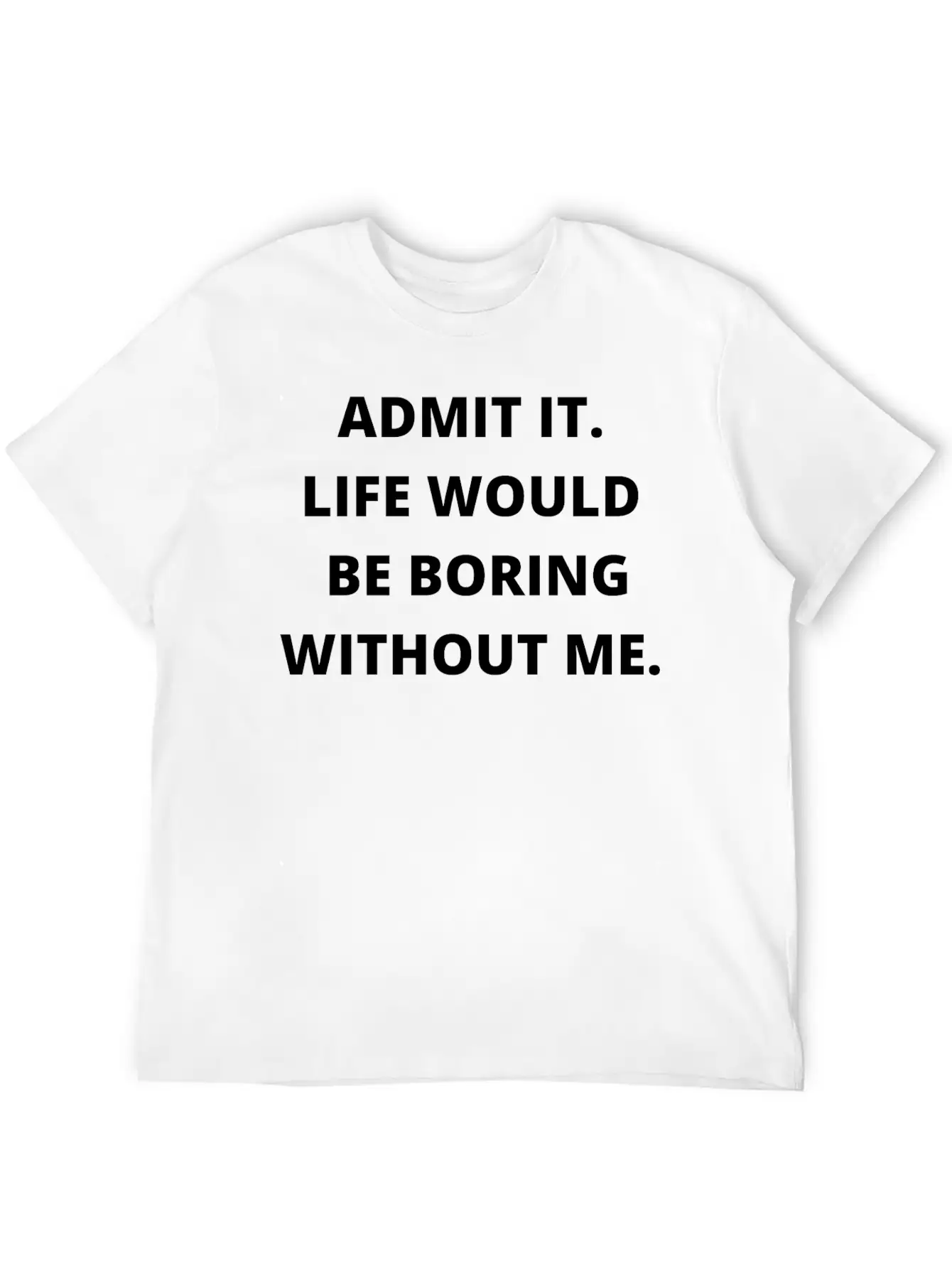 Admit It Life Would Be Boring Without Me Unisex Casual T-Shirt – Clean Design For Daily Comfort