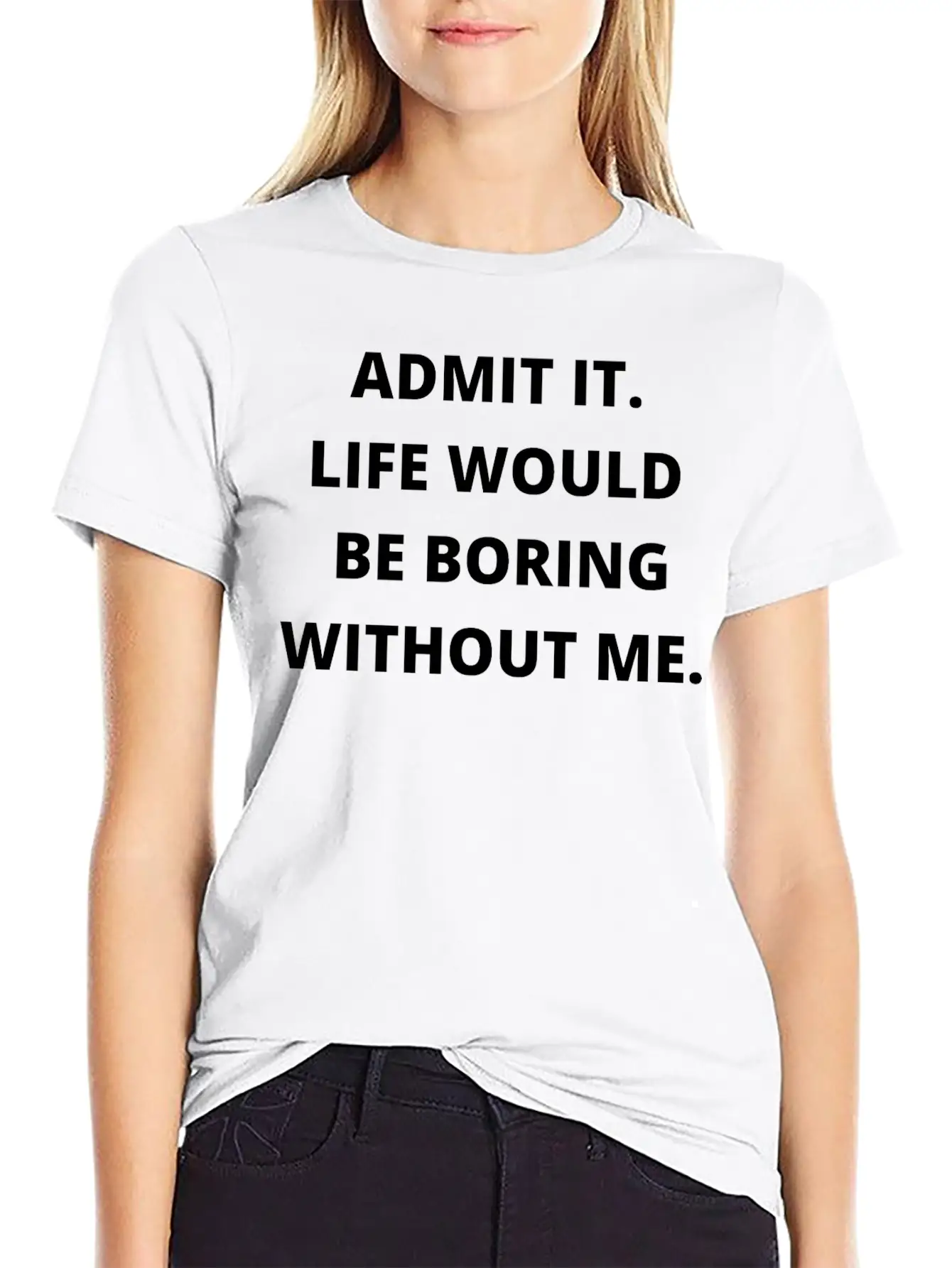 Admit It Life Would Be Boring Without Me Unisex Casual T-Shirt – Clean Design For Daily Comfort