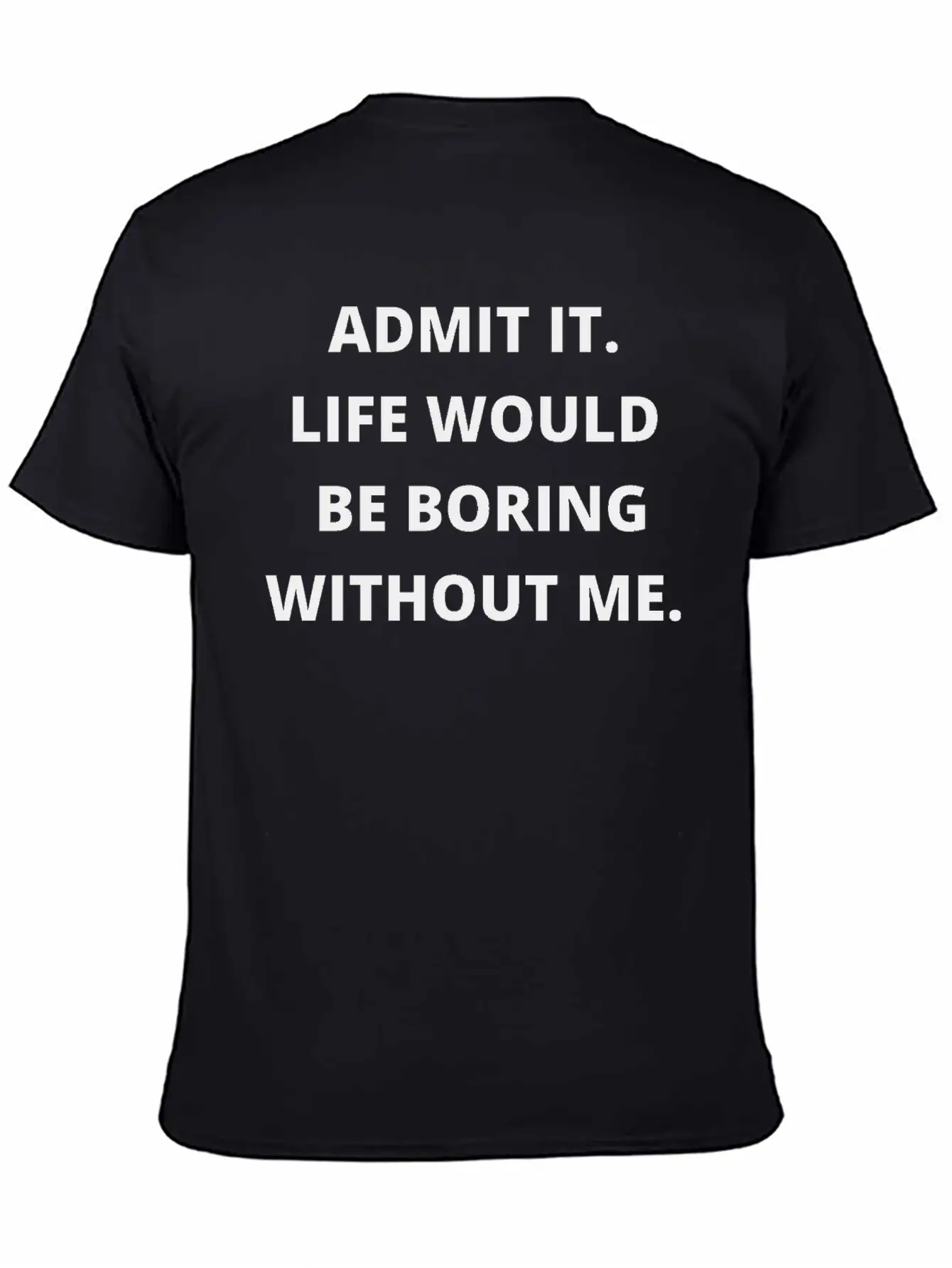 Admit It Life Would Be Boring Without Me Unisex Casual T-Shirt – Clean Design For Daily Comfort