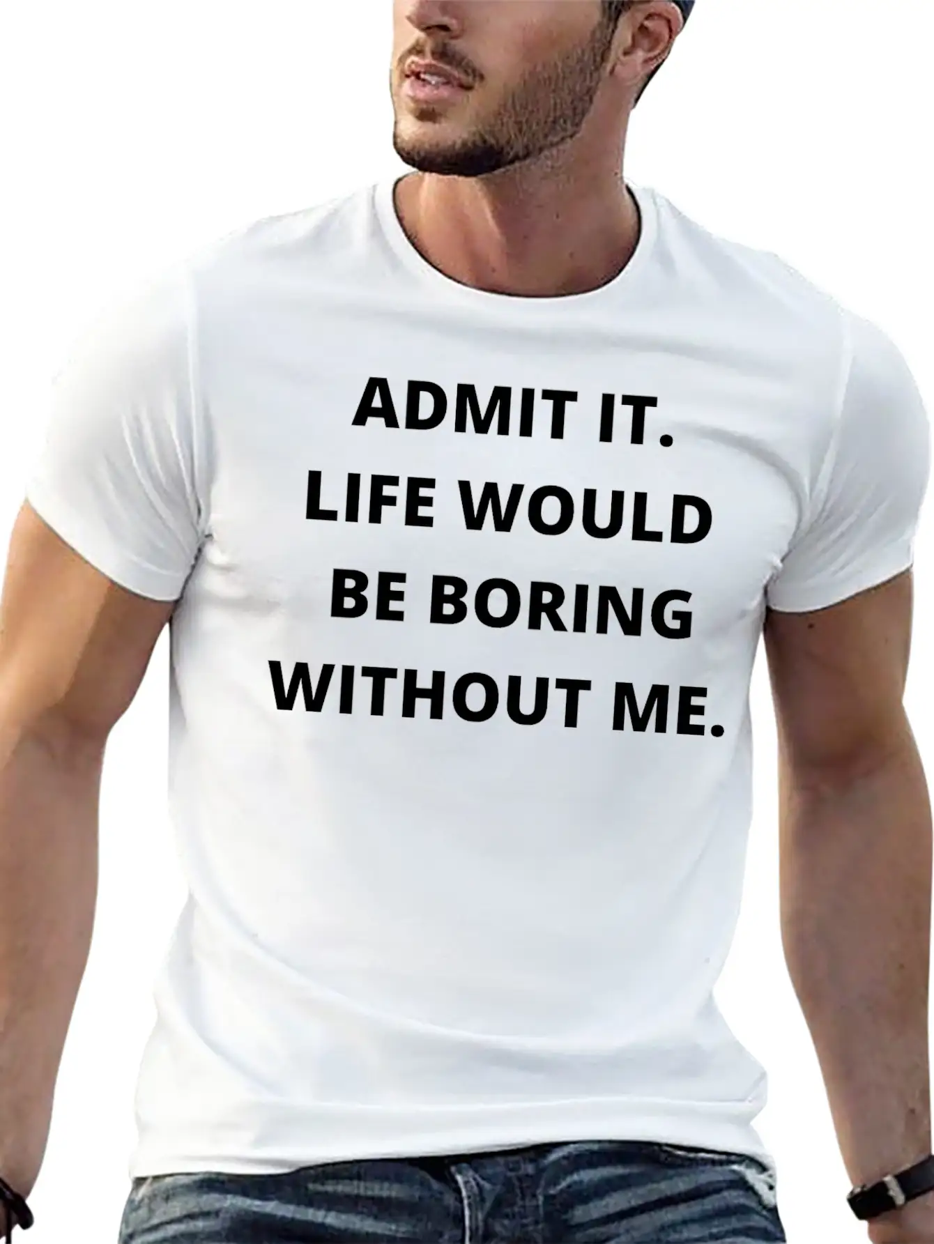 Admit It Life Would Be Boring Without Me Unisex Casual T-Shirt – Clean Design For Daily Comfort