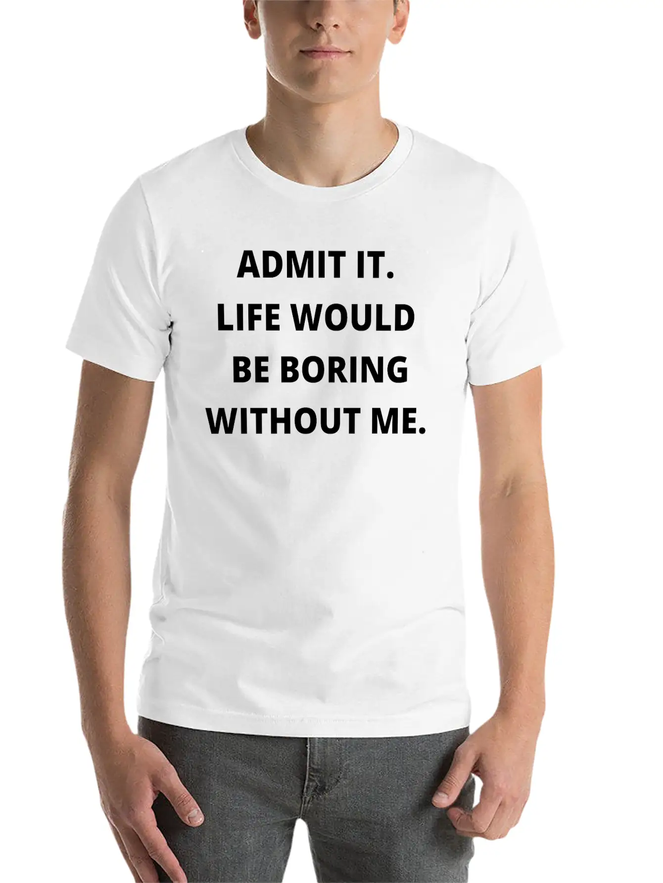 Admit It Life Would Be Boring Without Me Unisex Casual T-Shirt – Clean Design For Daily Comfort