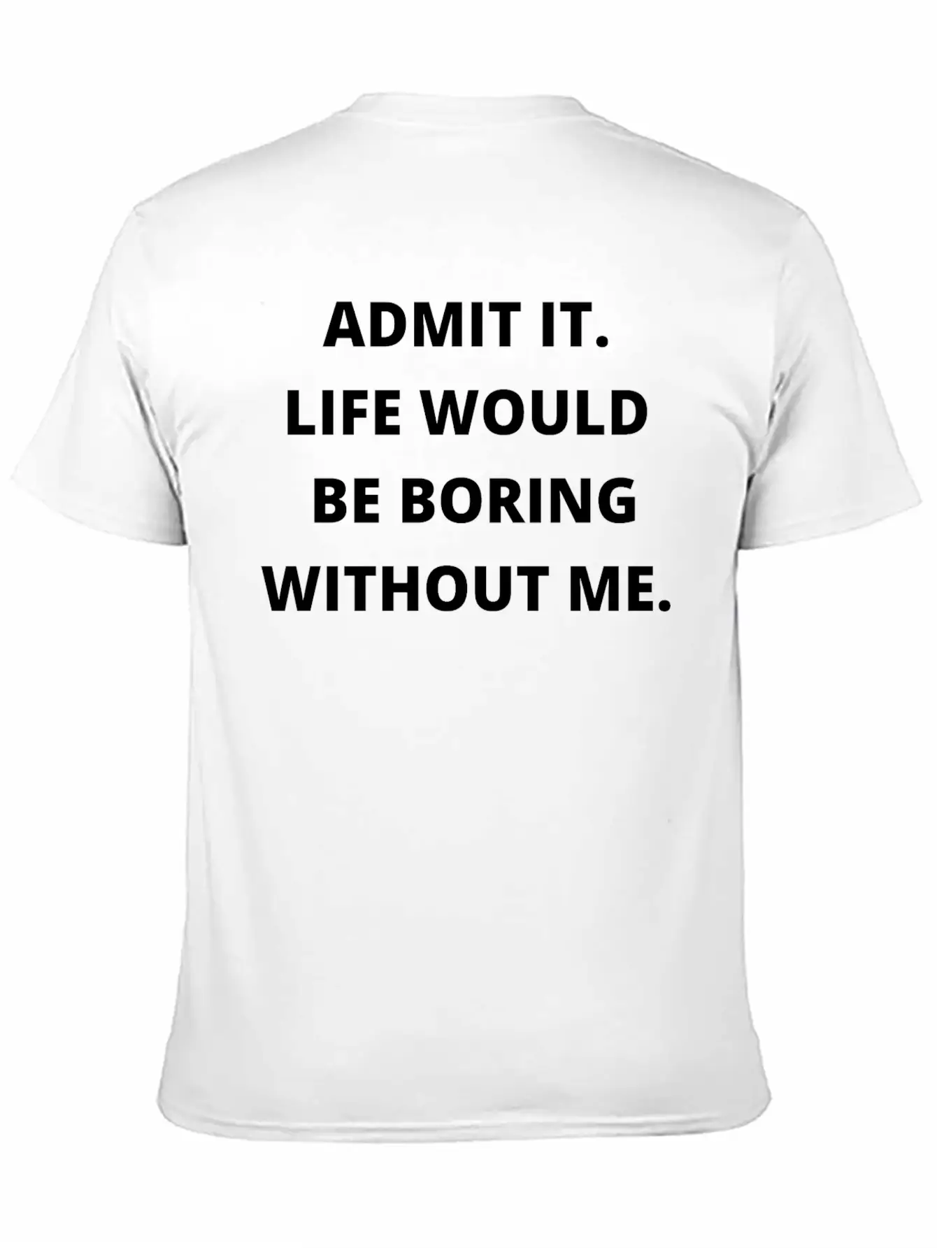 Admit It Life Would Be Boring Without Me Unisex Casual T-Shirt – Clean Design For Daily Comfort