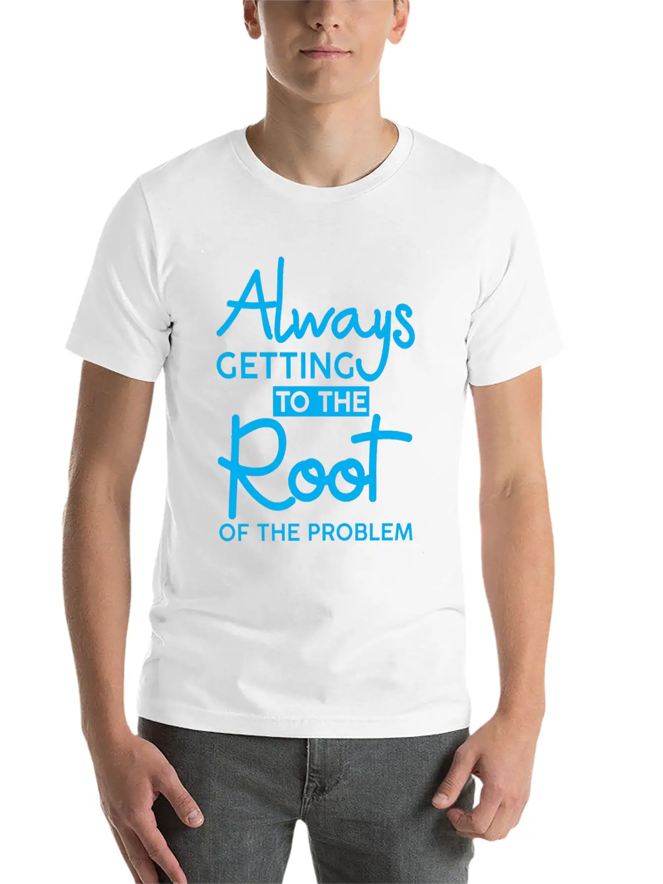 Always Getting To The Root Of The Problem 3 Stylish Everyday T-Shirt – Unisex Basic Cotton Tee