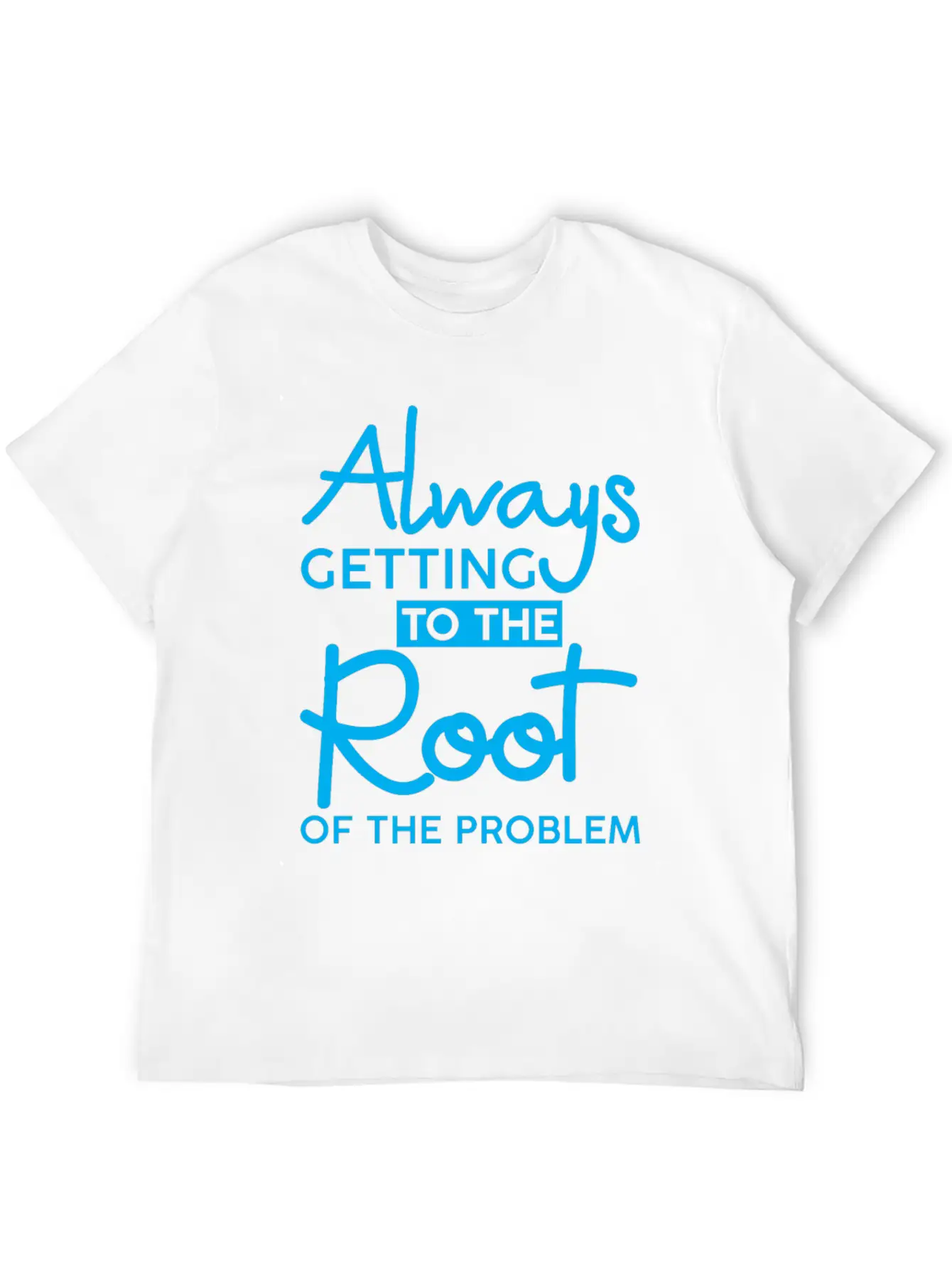 Always Getting To The Root Of The Problem 3 Stylish Everyday T-Shirt – Unisex Basic Cotton Tee
