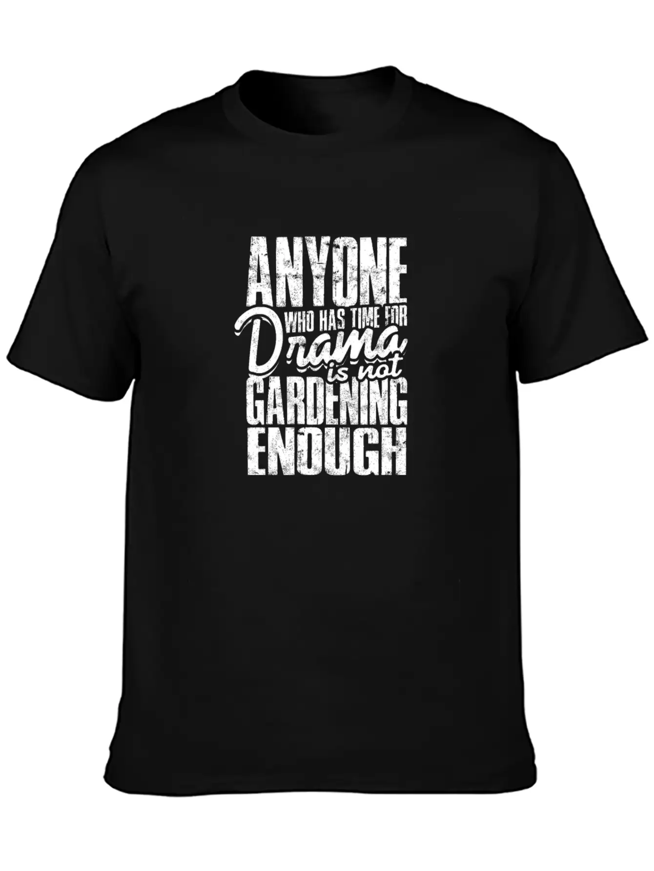 Anyone Who Has Time For Drama Is Not Gardening Modern Fit Casual T-Shirt ��� Clean And Versatile Design