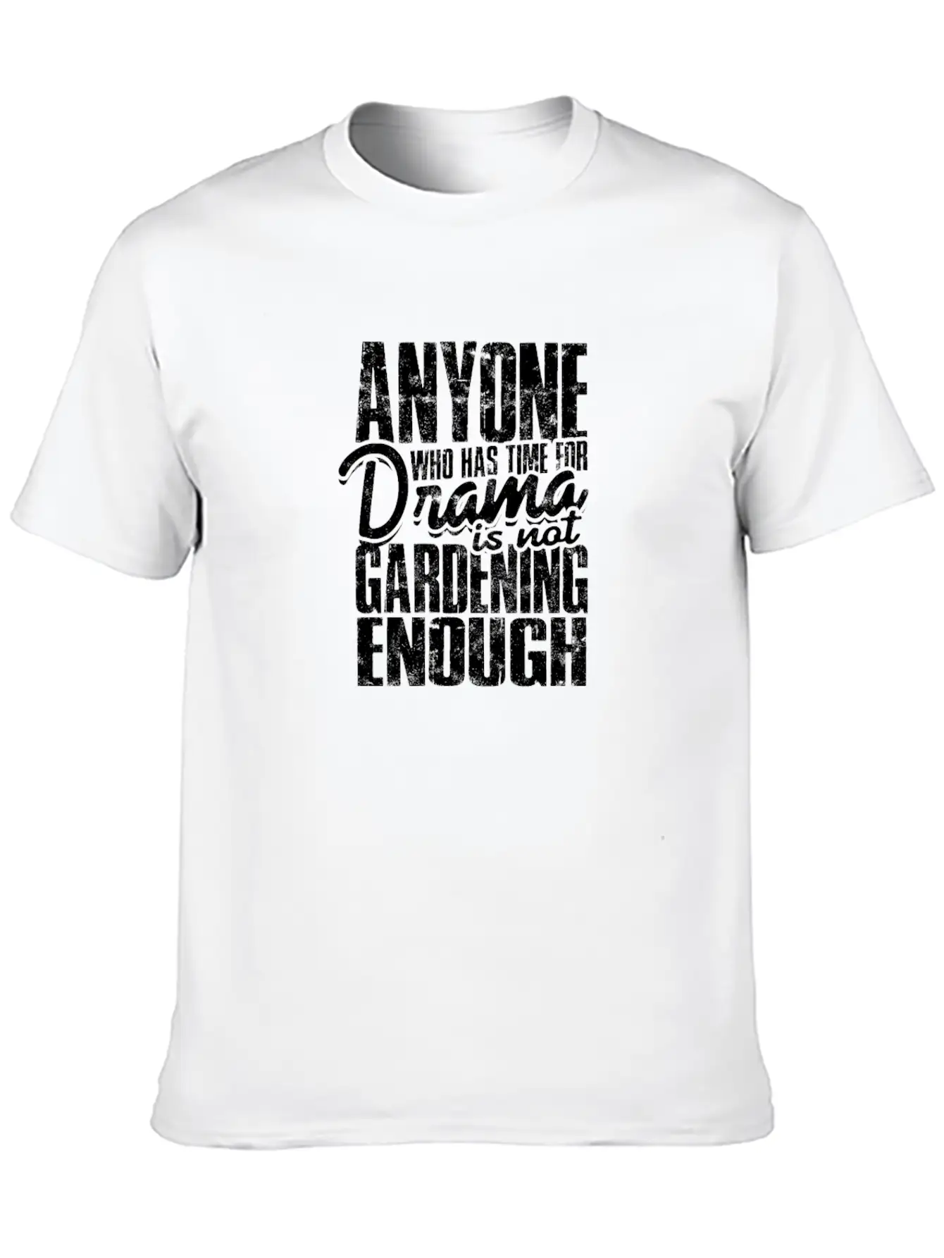 Anyone Who Has Time For Drama Is Not Gardening Modern Fit Casual T-Shirt ��� Clean And Versatile Design