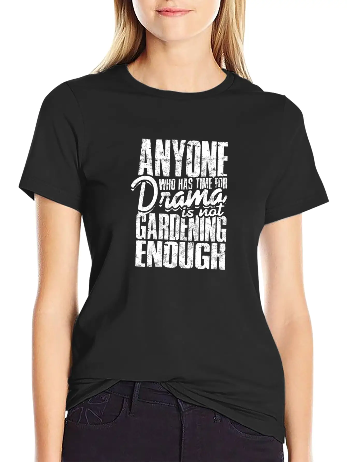 Anyone Who Has Time For Drama Is Not Gardening Modern Fit Casual T-Shirt ��� Clean And Versatile Design