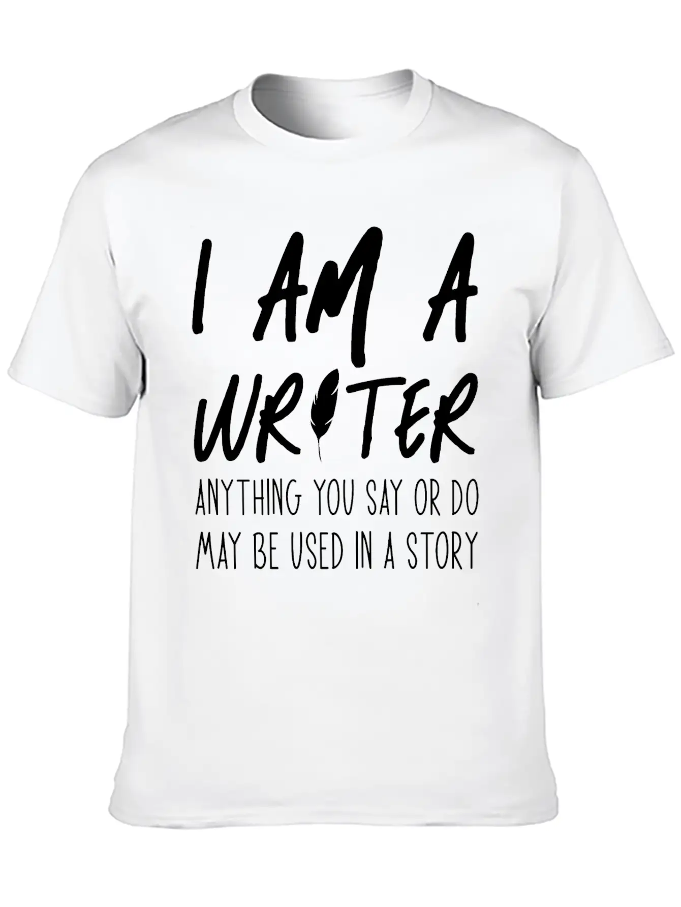 Anything You Say Or Do May Be Used In A Story Relaxed Everyday Tee – Lightweight And Durable Cotton