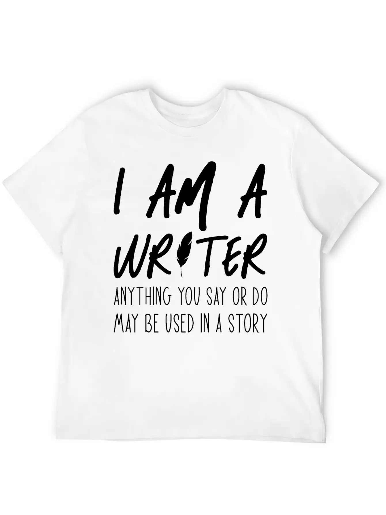 Anything You Say Or Do May Be Used In A Story Relaxed Everyday Tee – Lightweight And Durable Cotton