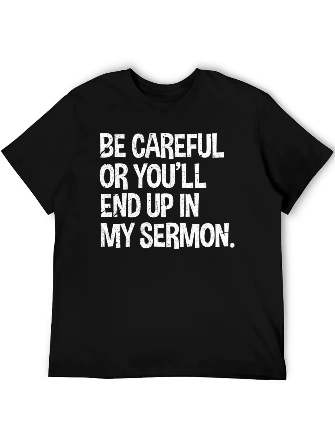 Be Careful Or You'Ll End Up In My Sermon Pastor Classic Fit Graphic Tee For Daily Comfort – Unisex Cotton Shirt