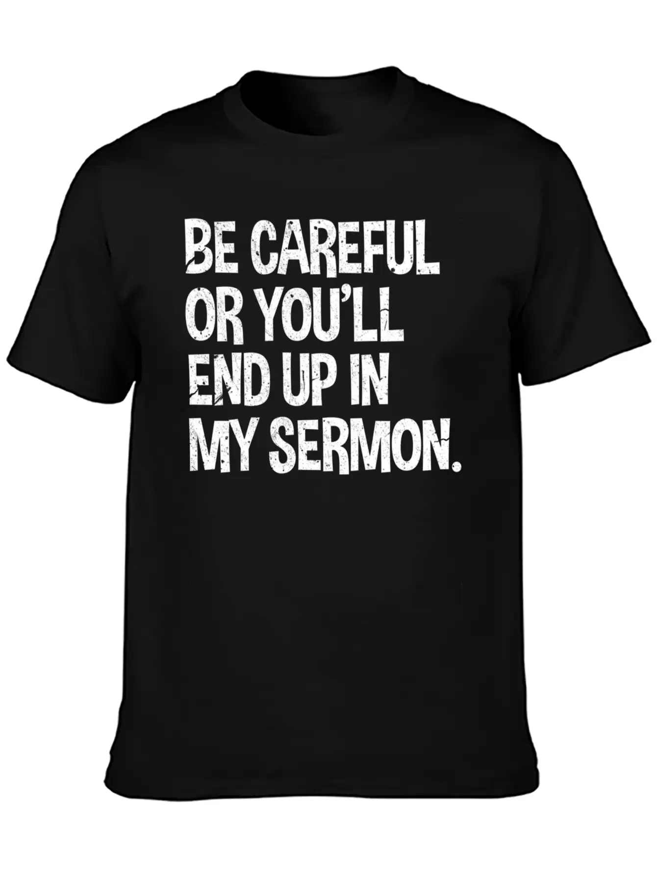 Be Careful Or You'Ll End Up In My Sermon Pastor Classic Fit Graphic Tee For Daily Comfort – Unisex Cotton Shirt