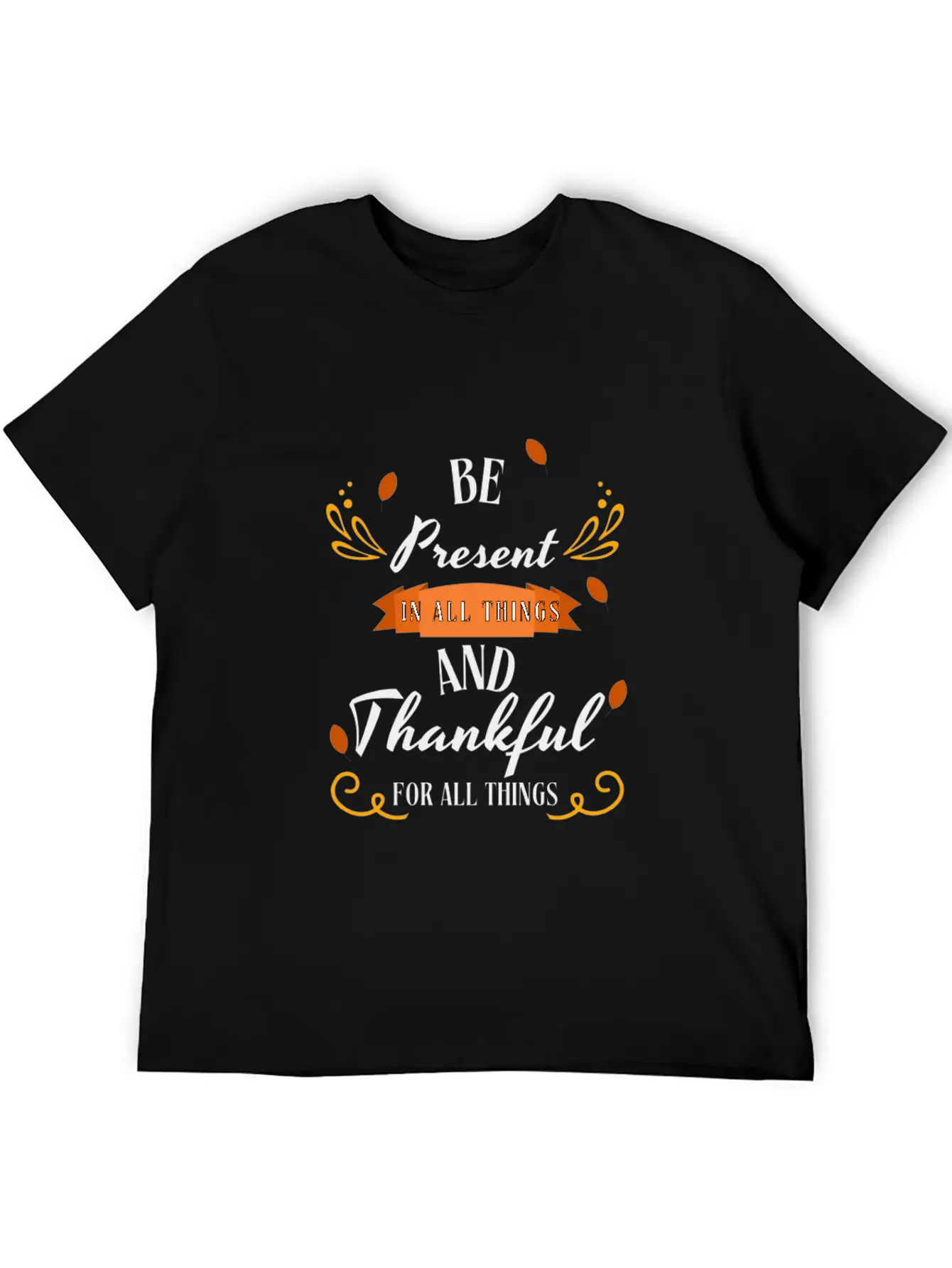 Be Present In All Things N Thankful For All Things Unisex Casual T-Shirt – Clean Design For Daily Comfort