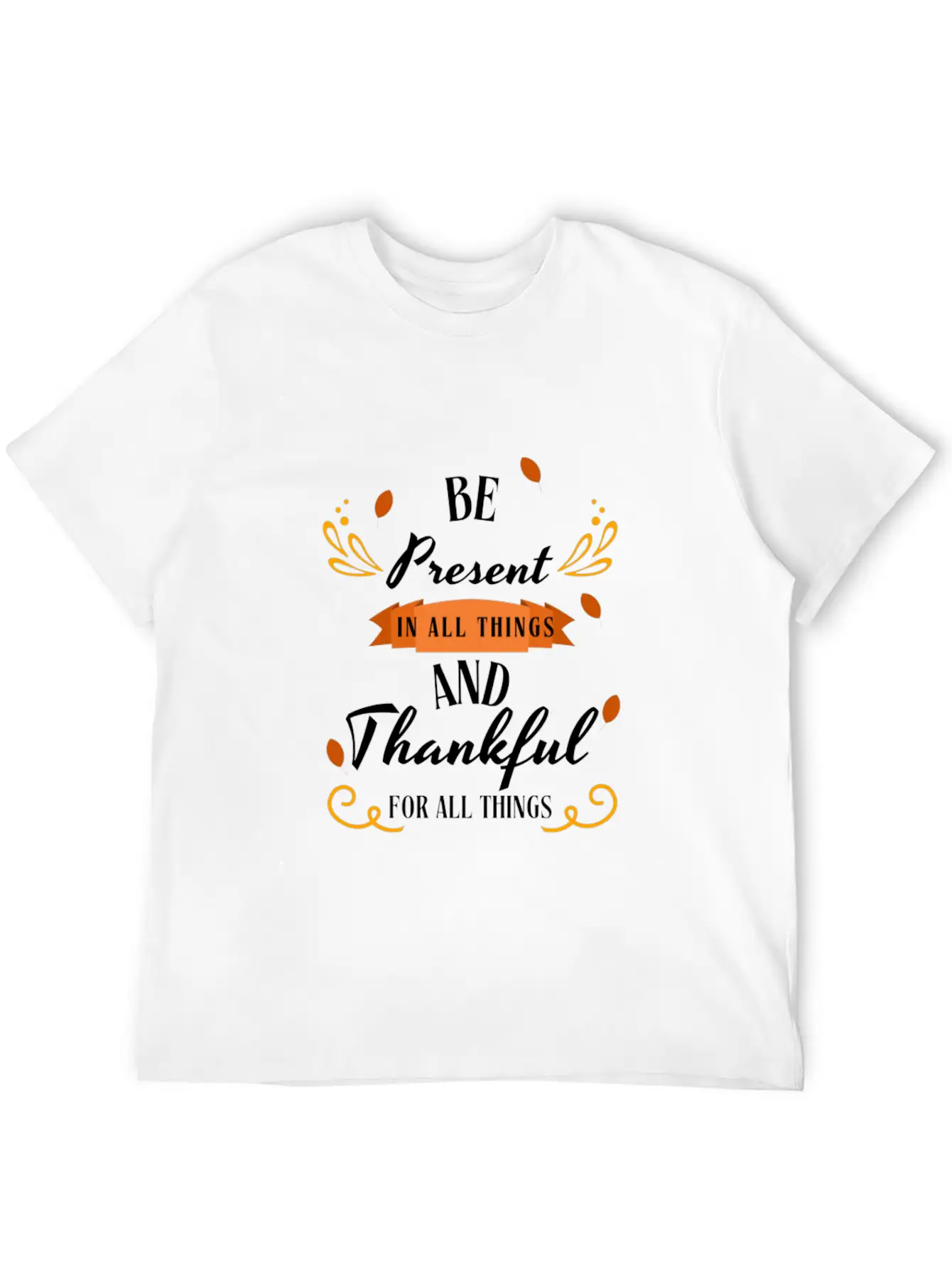 Be Present In All Things N Thankful For All Things Unisex Casual T-Shirt – Clean Design For Daily Comfort