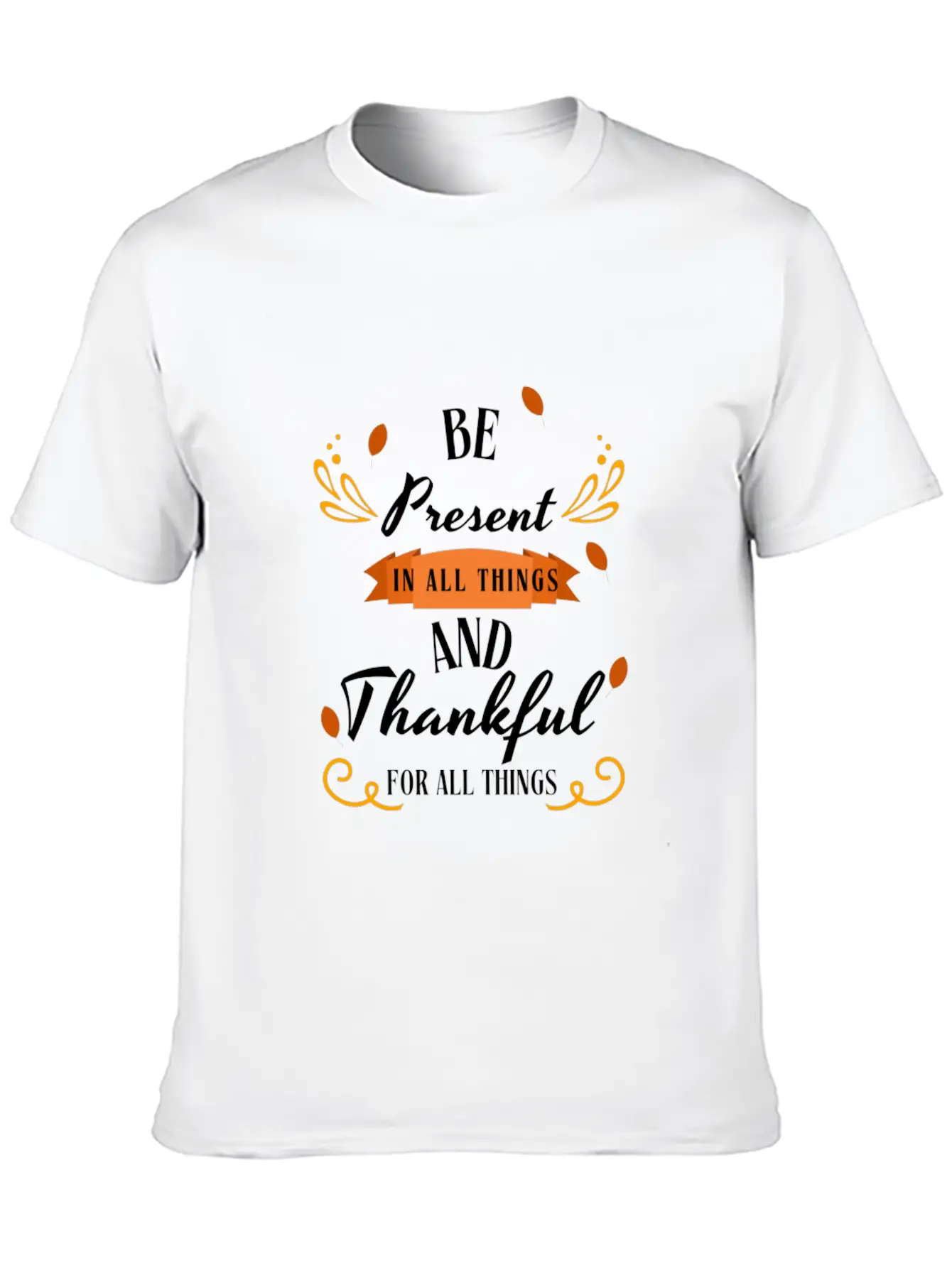 Be Present In All Things N Thankful For All Things Unisex Casual T-Shirt – Clean Design For Daily Comfort