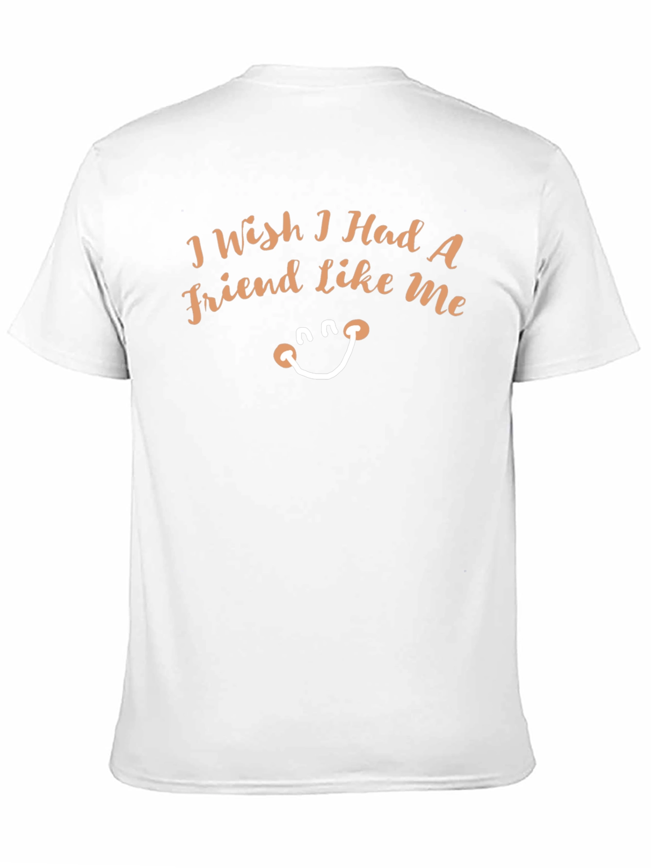 Wish I Had A Friend Like Me Funny Tee