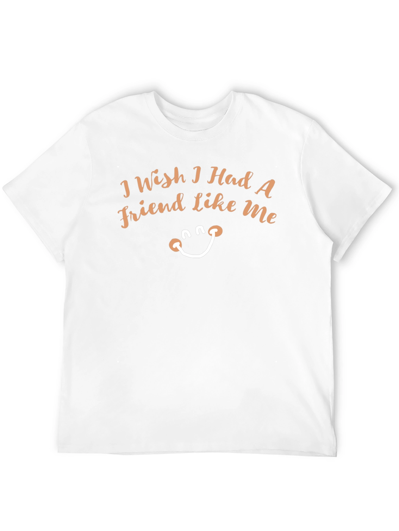 Wish I Had A Friend Like Me Funny Tee