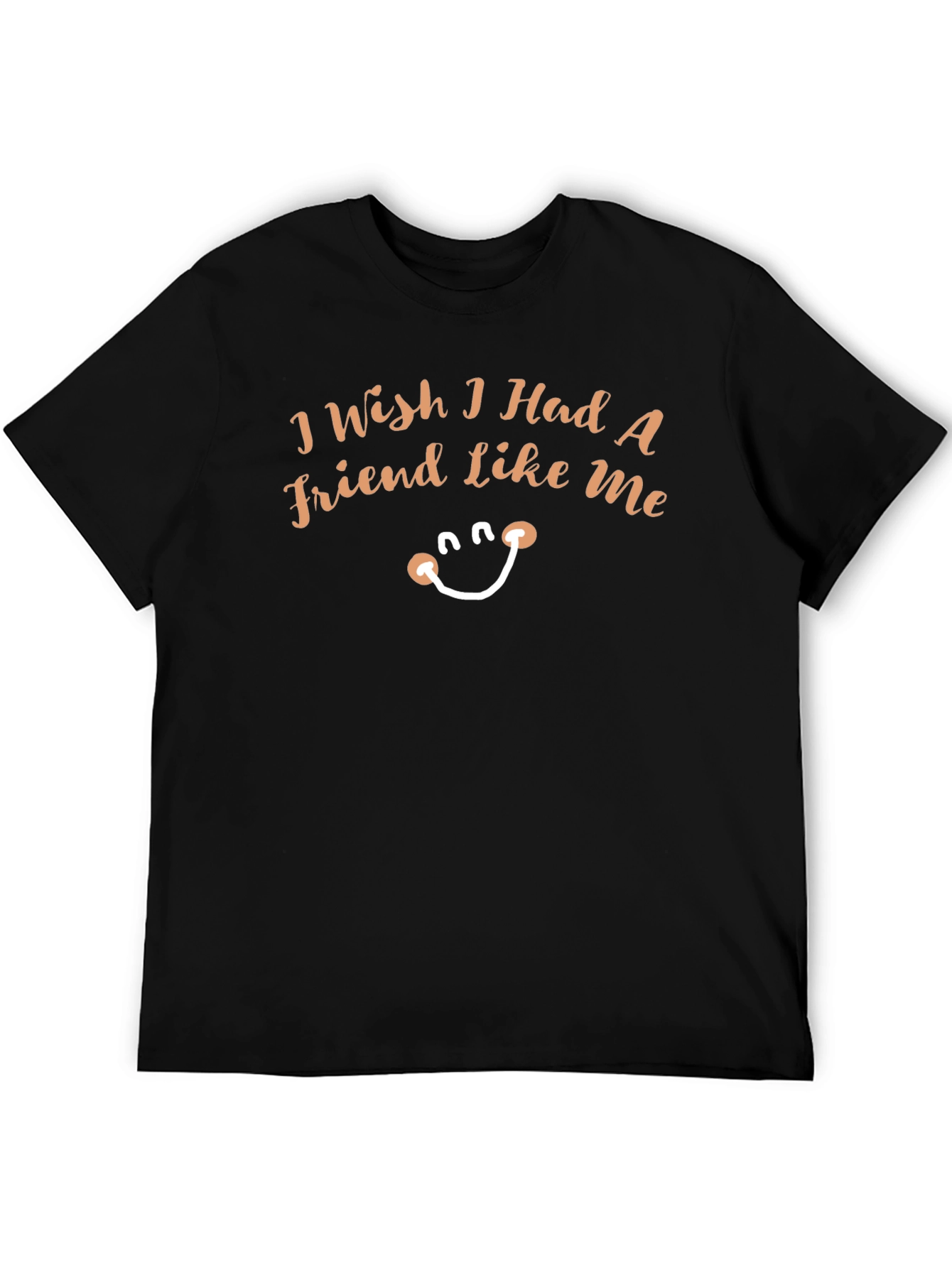Wish I Had A Friend Like Me Funny Tee
