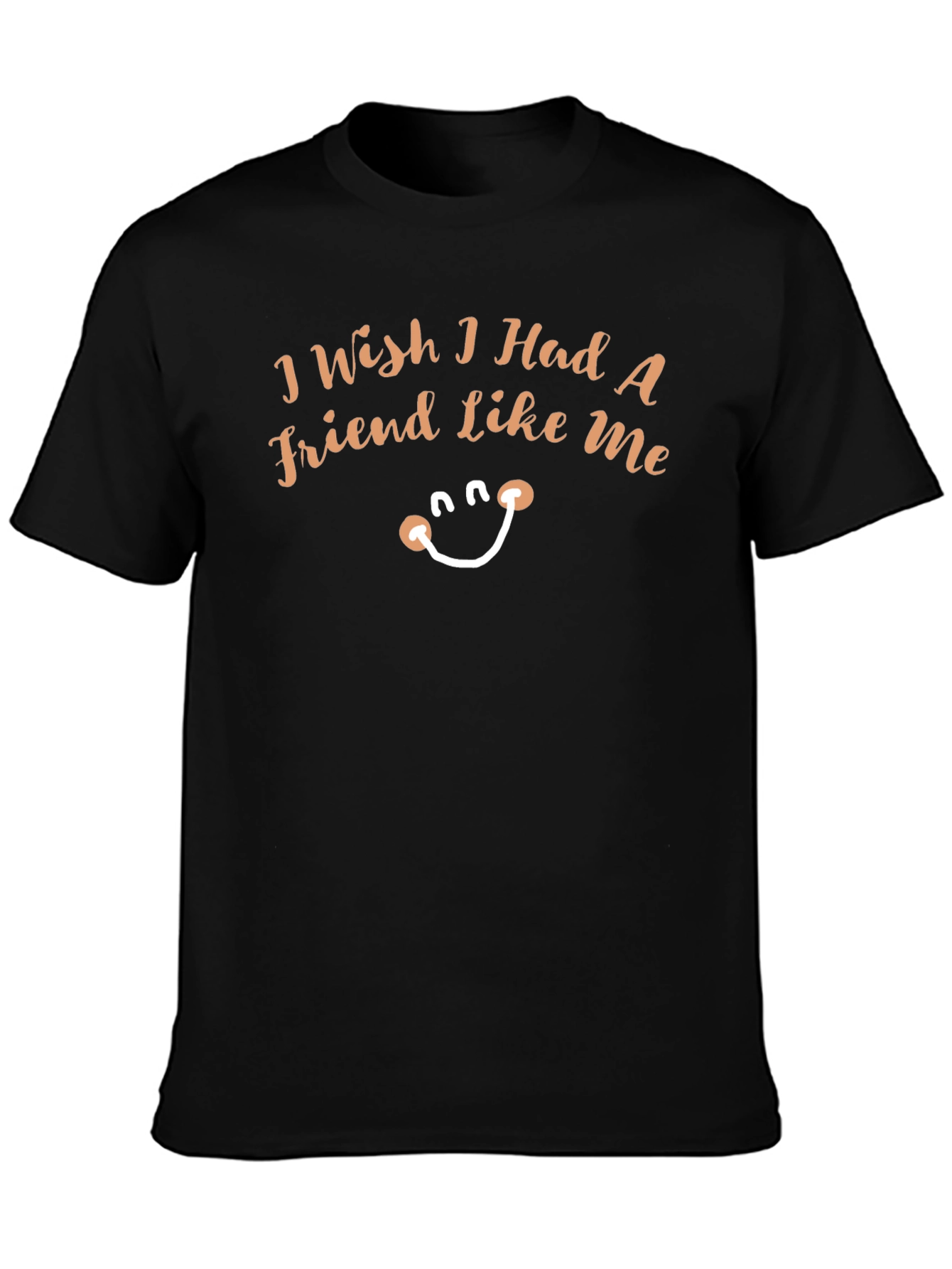 Wish I Had A Friend Like Me Funny Tee