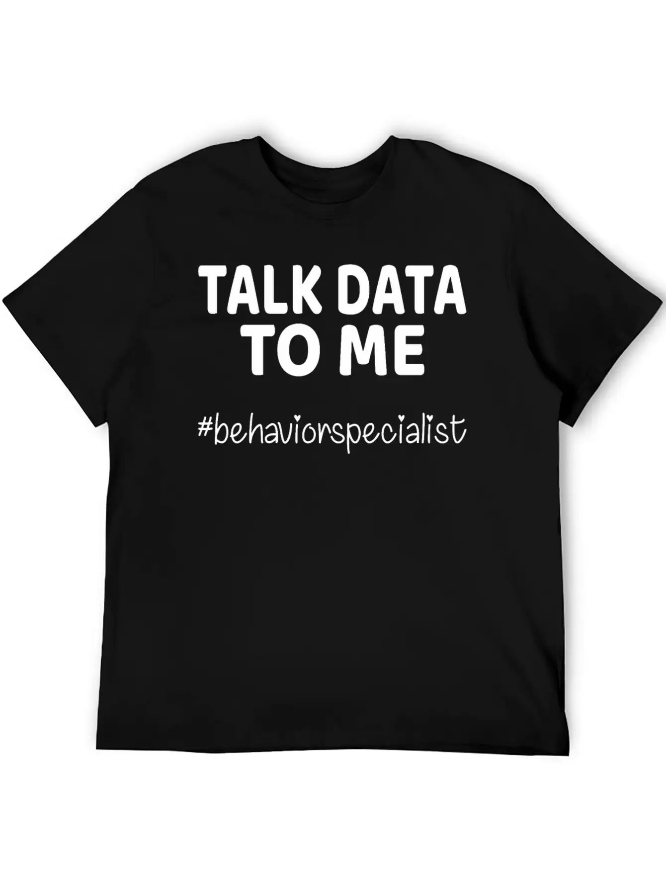 Talk Data To Me Behavior Specialist Teacher Essential Cotton Tee For Daily Outfits – Unisex Style