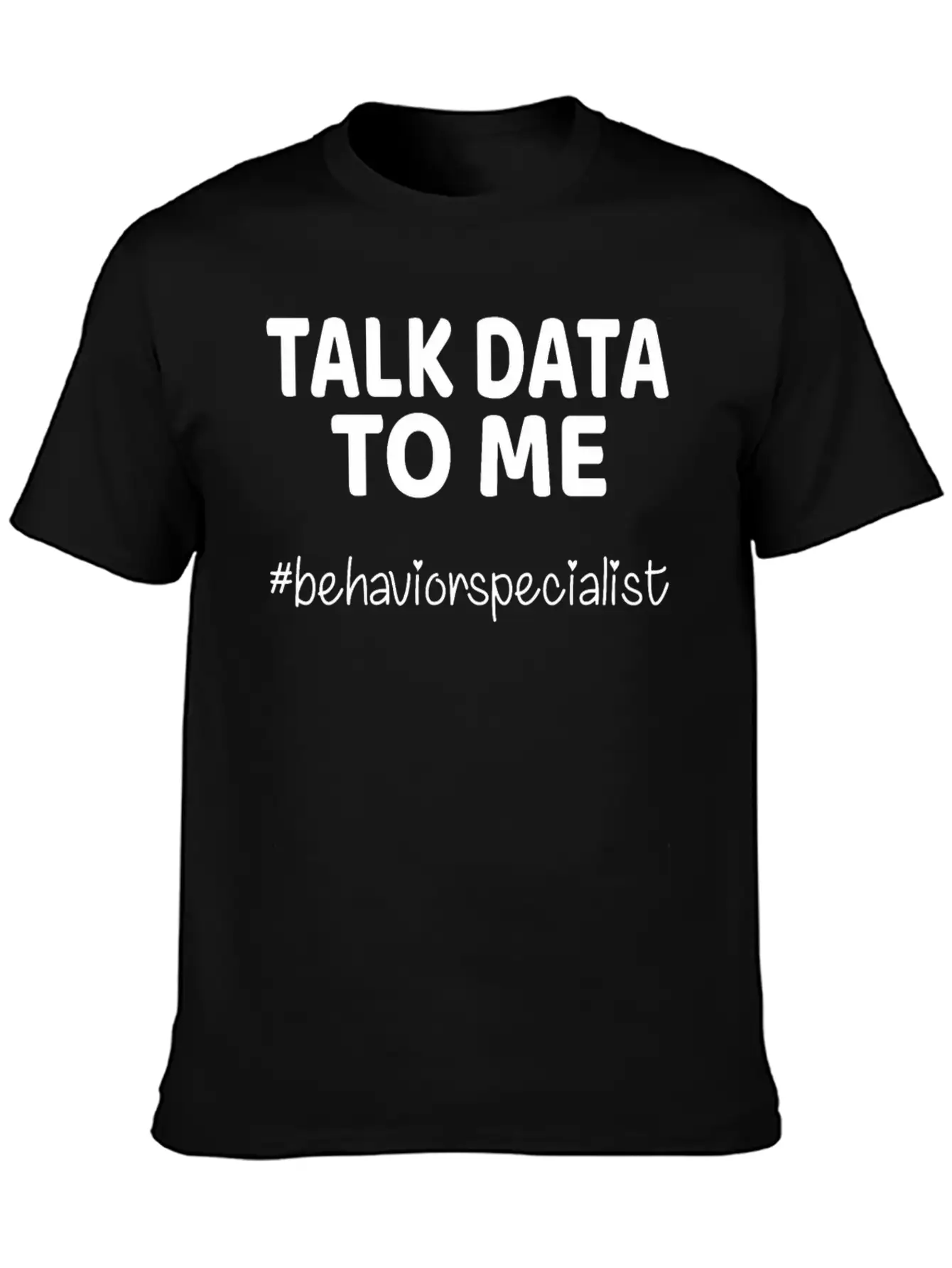 Talk Data To Me Behavior Specialist Teacher Essential Cotton Tee For Daily Outfits – Unisex Style