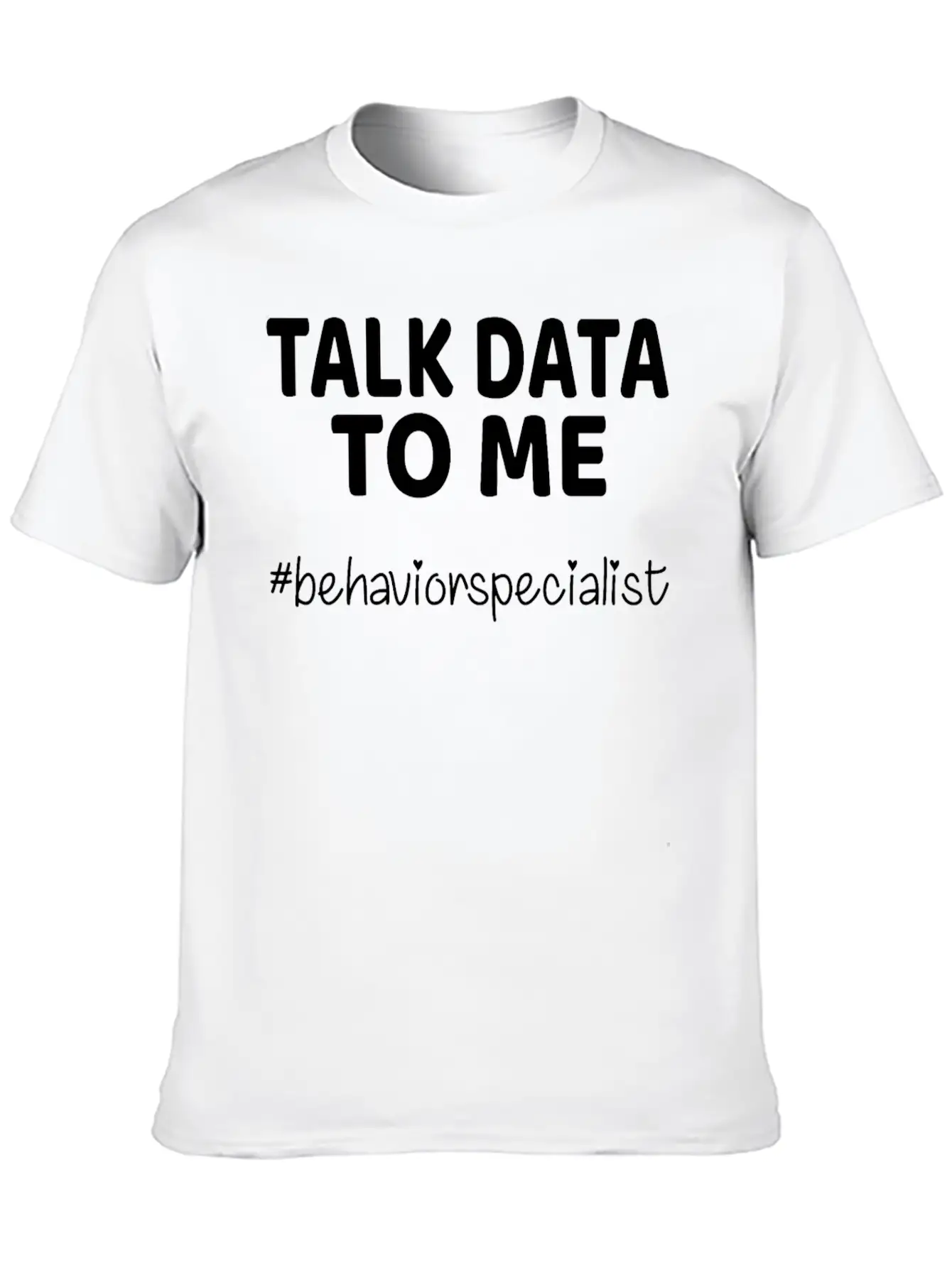 Talk Data To Me Behavior Specialist Teacher Essential Cotton Tee For Daily Outfits – Unisex Style