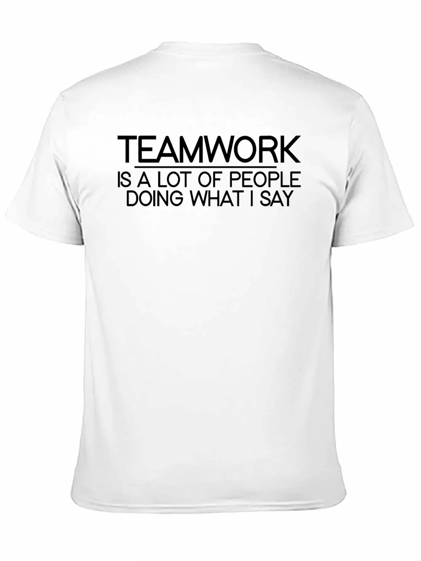 Teamwork Is A Lot Of People Doing What I Say 3 Relaxed Everyday Tee – Lightweight And Durable Cotton