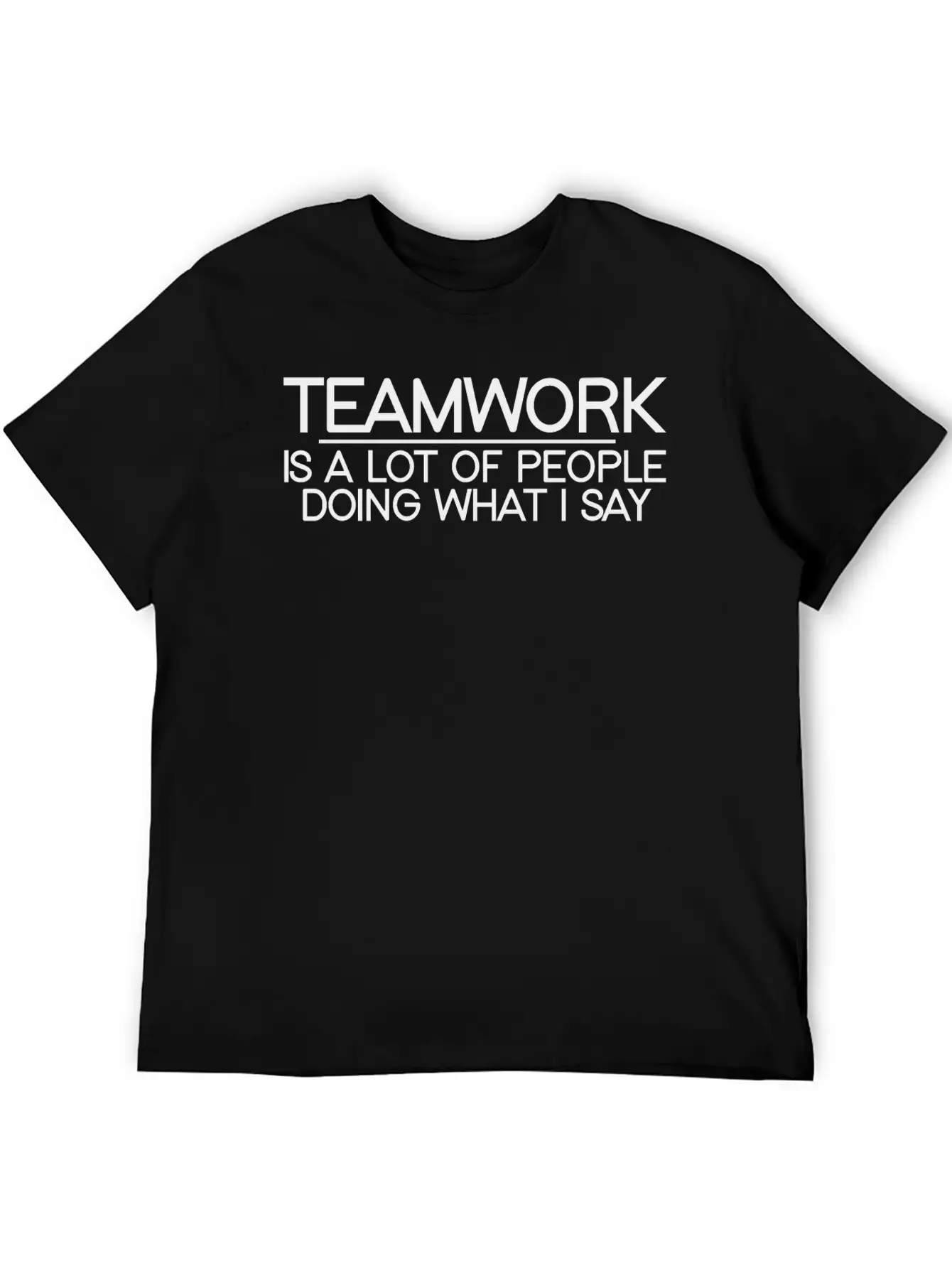 Teamwork Is A Lot Of People Doing What I Say 3 Relaxed Everyday Tee – Lightweight And Durable Cotton
