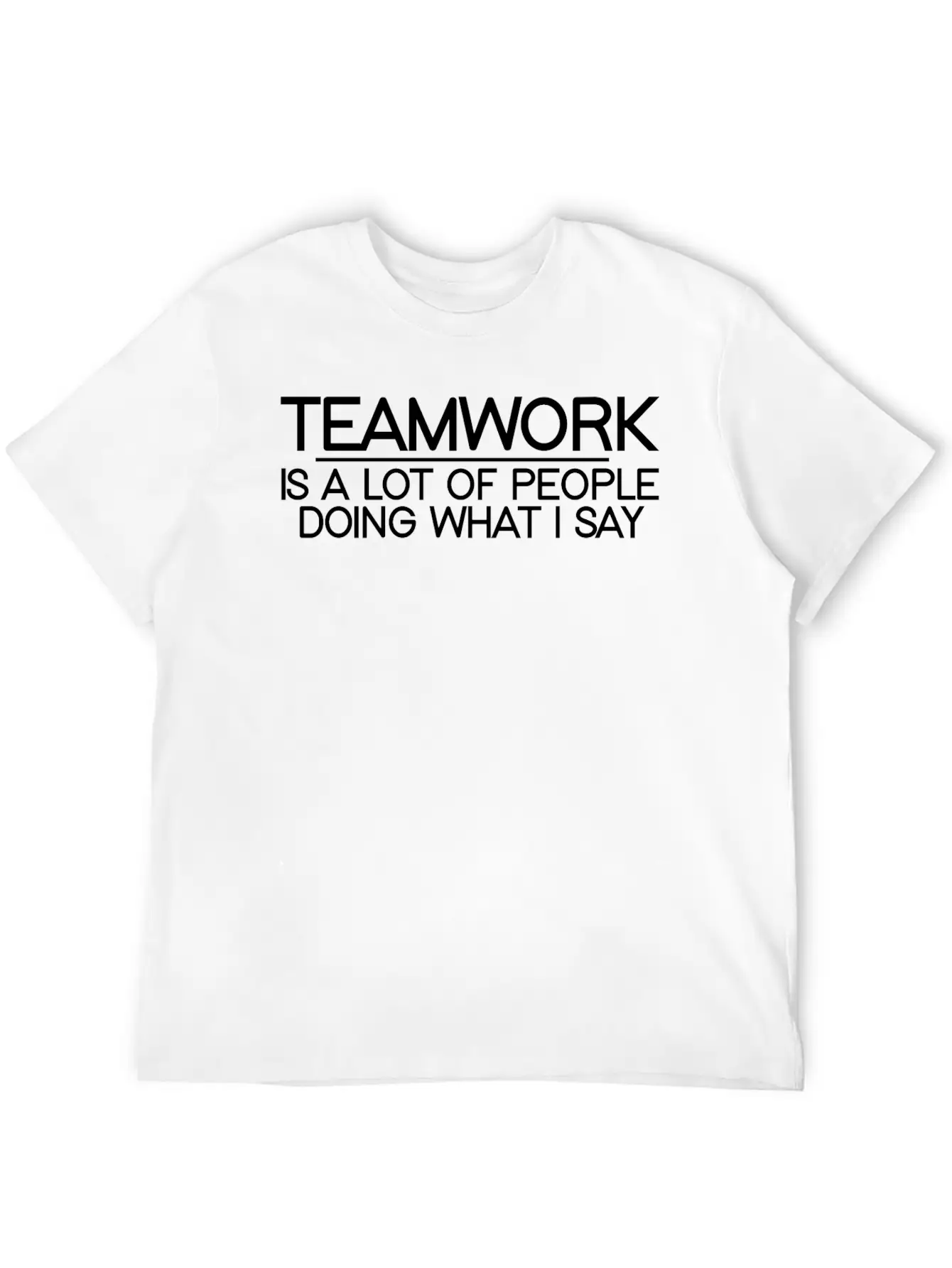 Teamwork Is A Lot Of People Doing What I Say 3 Relaxed Everyday Tee – Lightweight And Durable Cotton