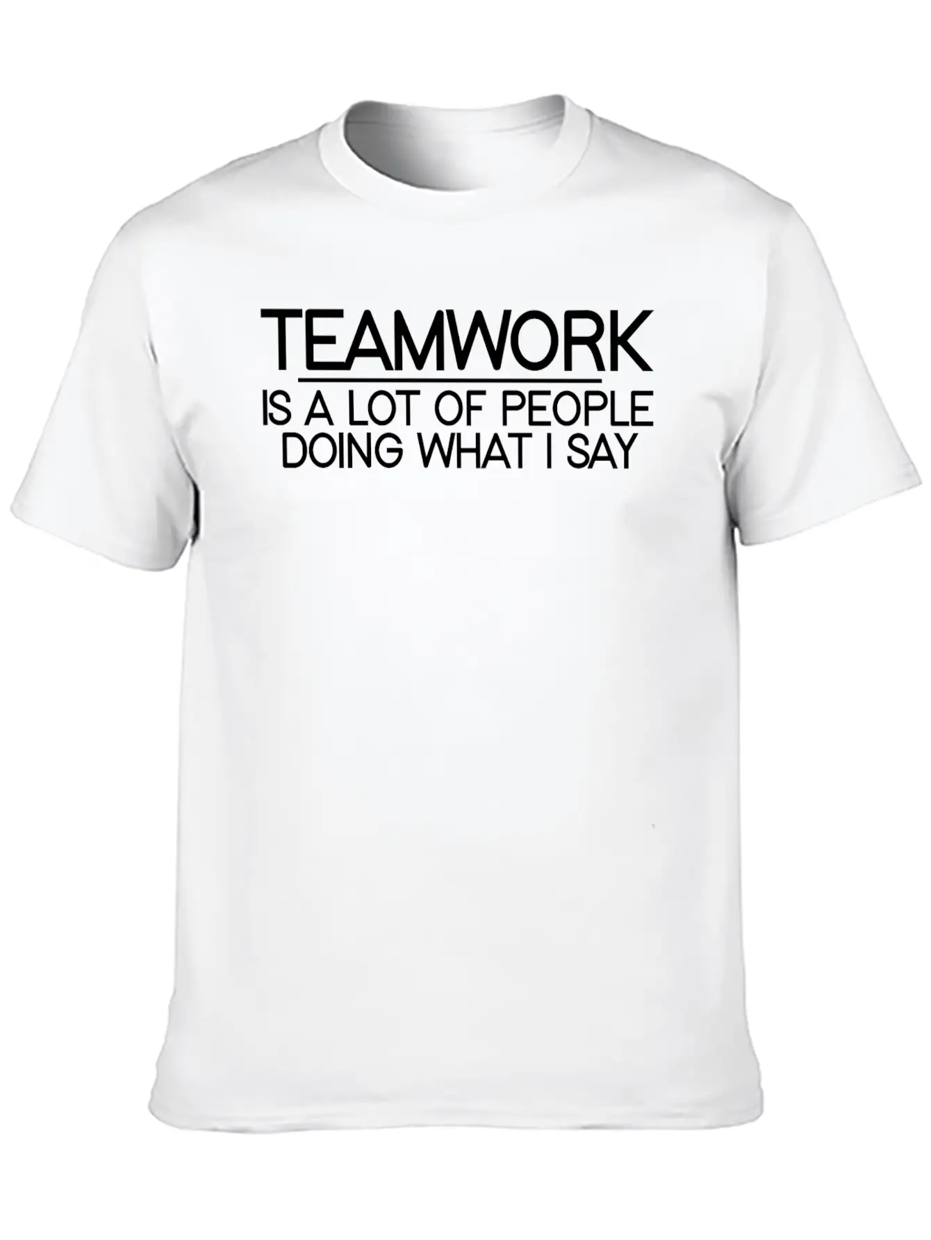 Teamwork Is A Lot Of People Doing What I Say 3 Relaxed Everyday Tee – Lightweight And Durable Cotton