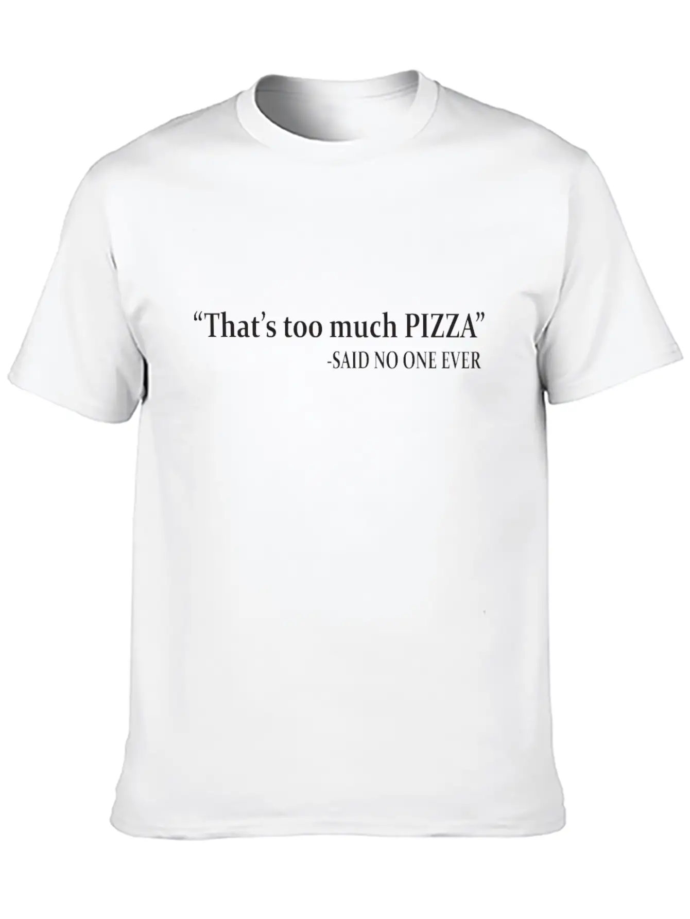 That's Too Much Pizza Said No One Ever Classic Fit Graphic Tee For Daily Comfort – Unisex Cotton Shirt