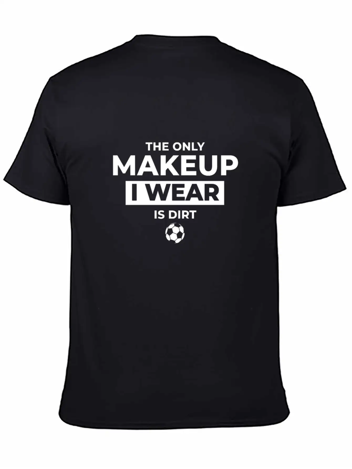 The Only Makeup I Wear Is Dirt Basic Graphic T-Shirt – Daily Comfort In Soft Cotton