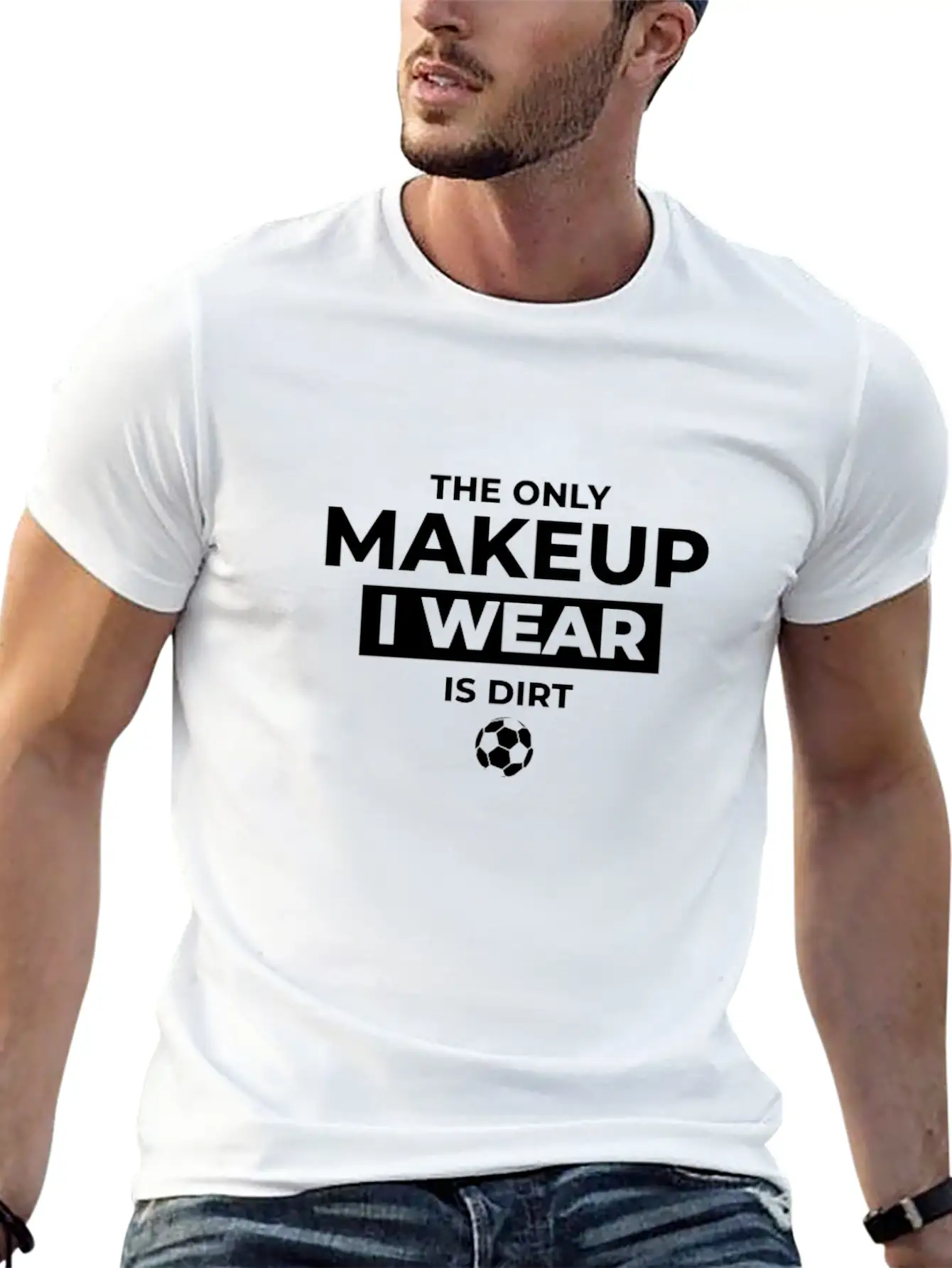 The Only Makeup I Wear Is Dirt Basic Graphic T-Shirt – Daily Comfort In Soft Cotton