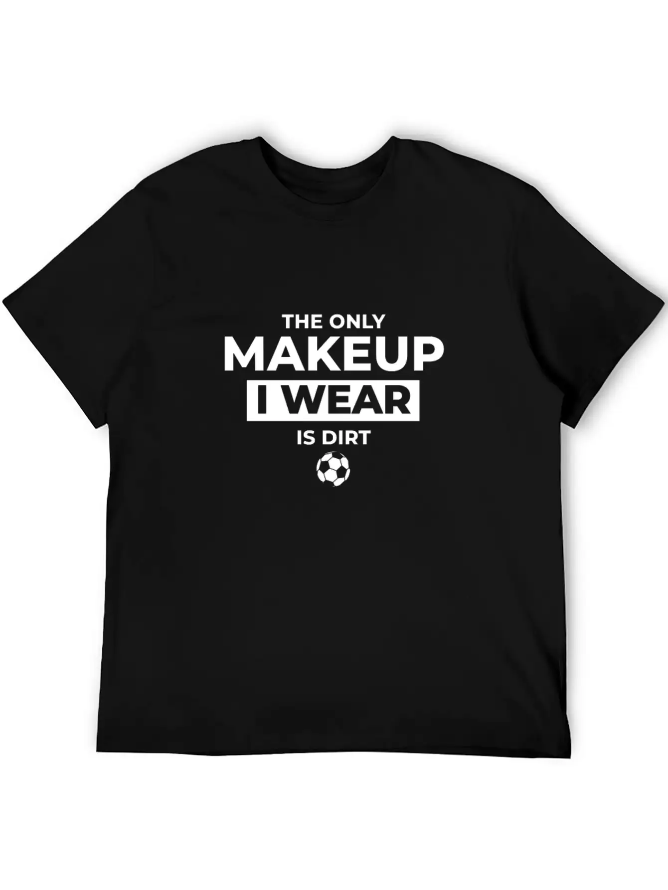 The Only Makeup I Wear Is Dirt Basic Graphic T-Shirt – Daily Comfort In Soft Cotton