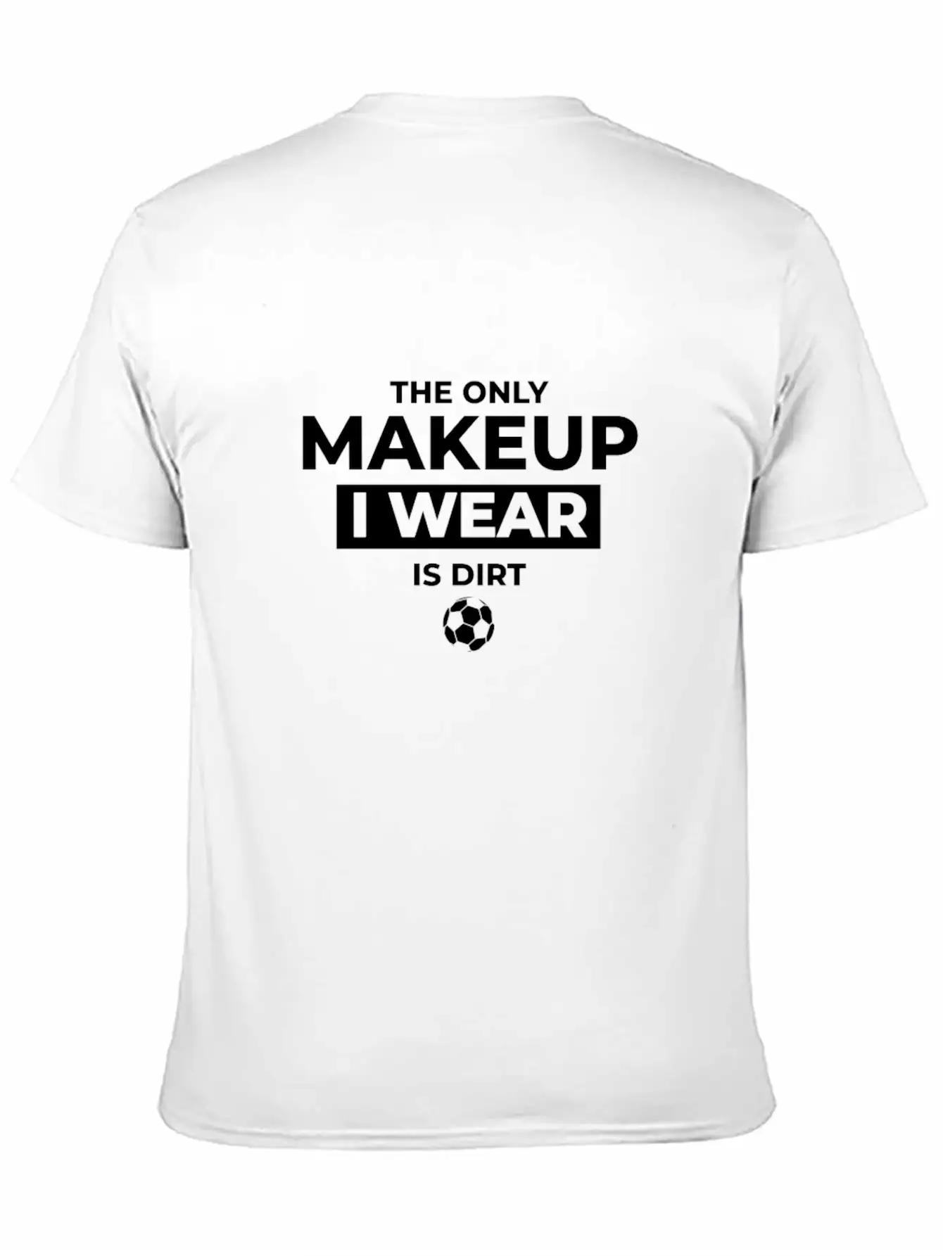 The Only Makeup I Wear Is Dirt Basic Graphic T-Shirt – Daily Comfort In Soft Cotton