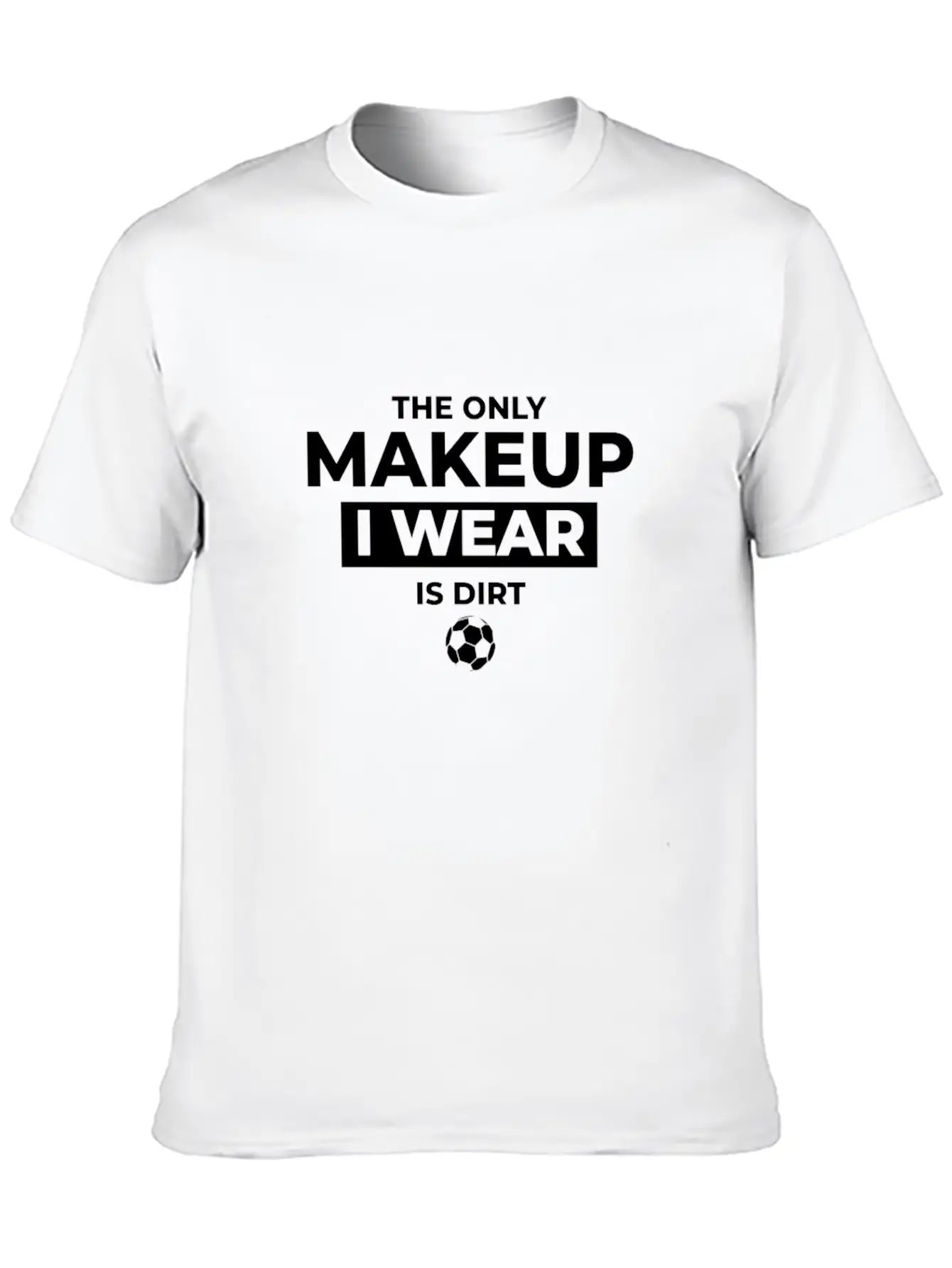 The Only Makeup I Wear Is Dirt Basic Graphic T-Shirt – Daily Comfort In Soft Cotton