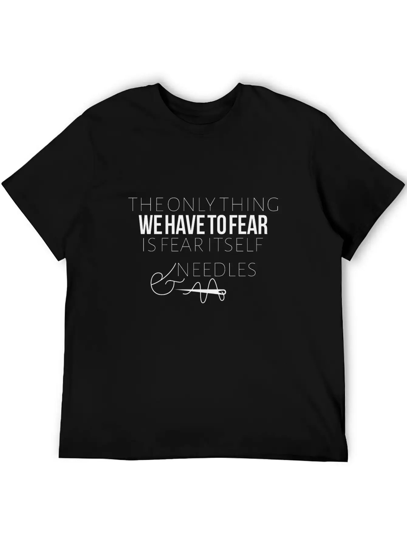 The Only Thing We Have To Fear Is Fear Itself Unisex Casual T-Shirt – Clean Design For Daily Comfort
