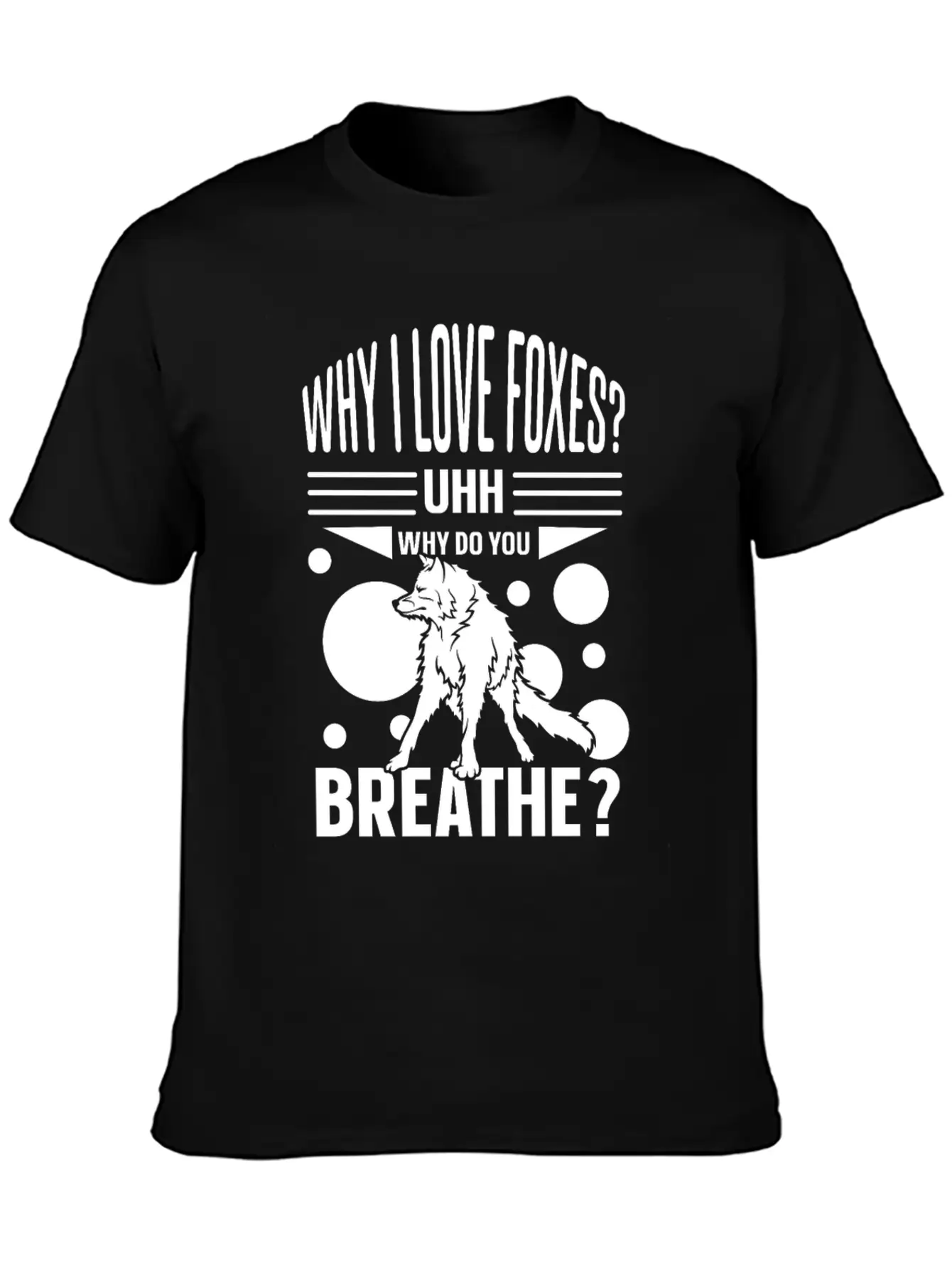 Why I Love Foxes? Uhh Why Do You Breathe Unisex Casual T-Shirt – Clean Design For Daily Comfort