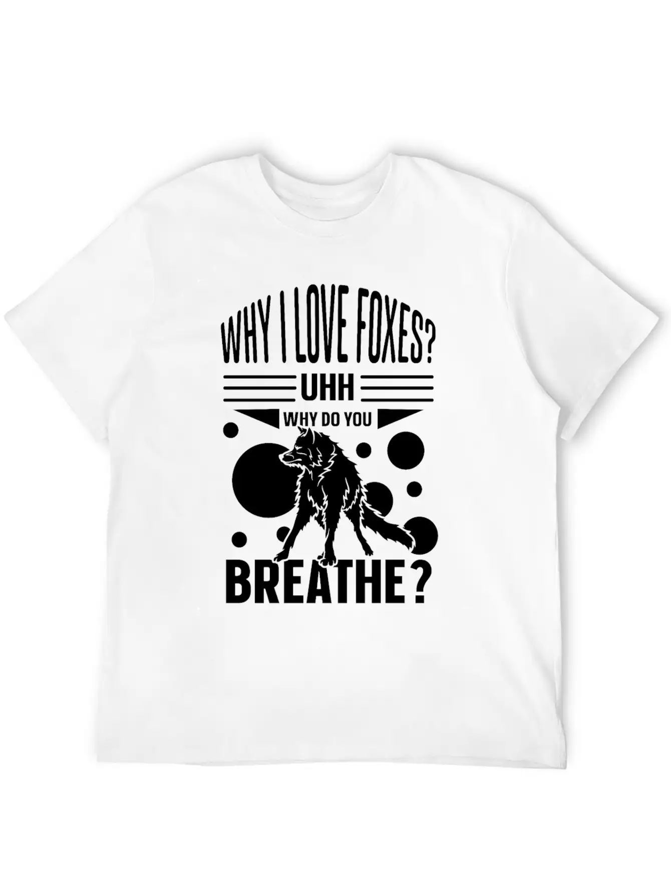 Why I Love Foxes? Uhh Why Do You Breathe Unisex Casual T-Shirt – Clean Design For Daily Comfort