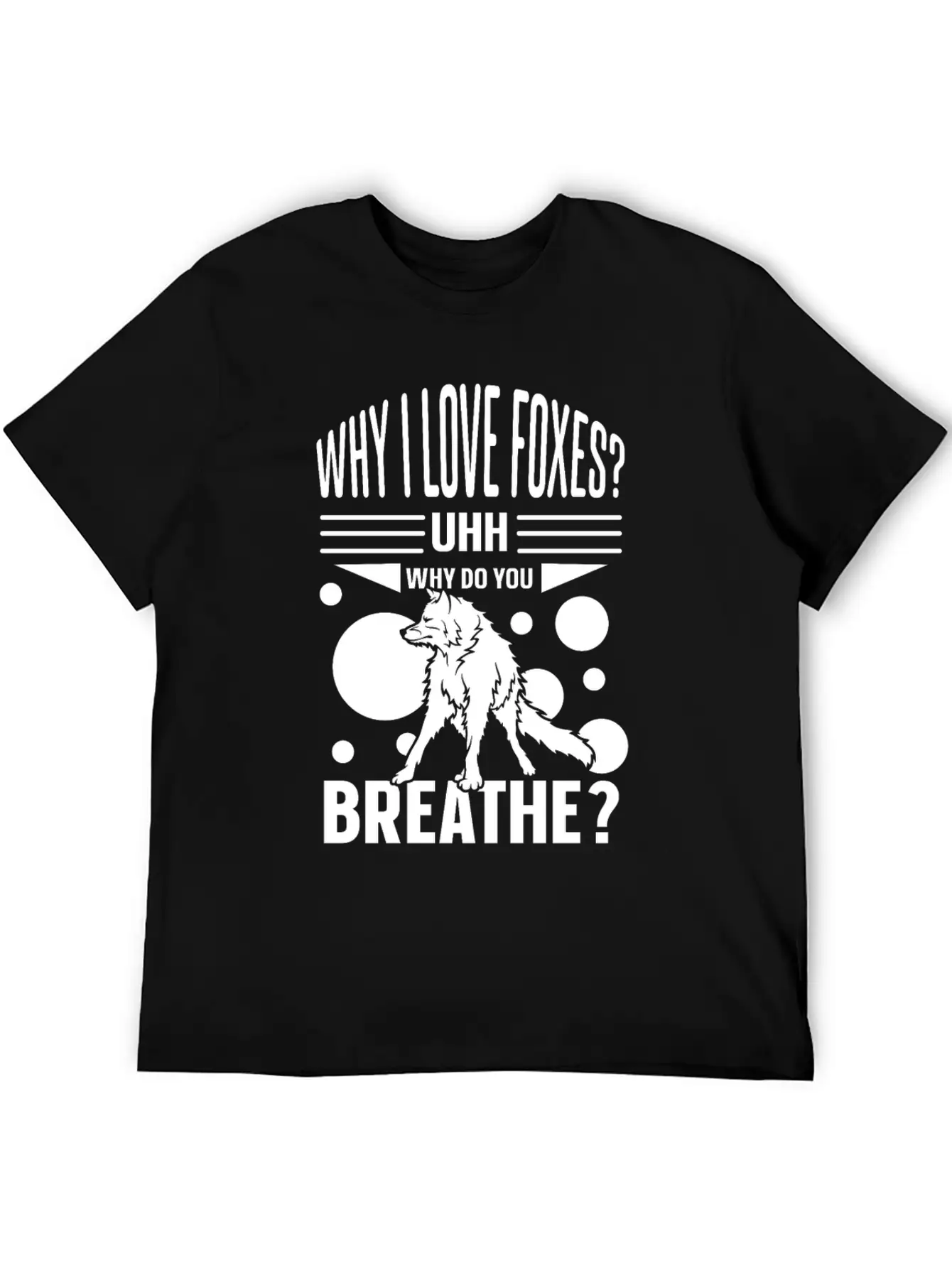 Why I Love Foxes? Uhh Why Do You Breathe Unisex Casual T-Shirt – Clean Design For Daily Comfort