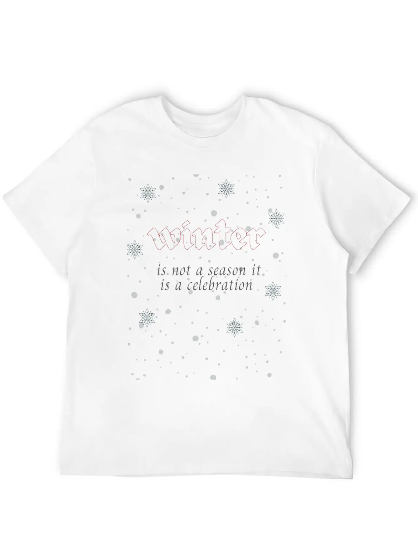 Winter Is Not A Season It Is A Celebration Relaxed Everyday Tee – Lightweight And Durable Cotton