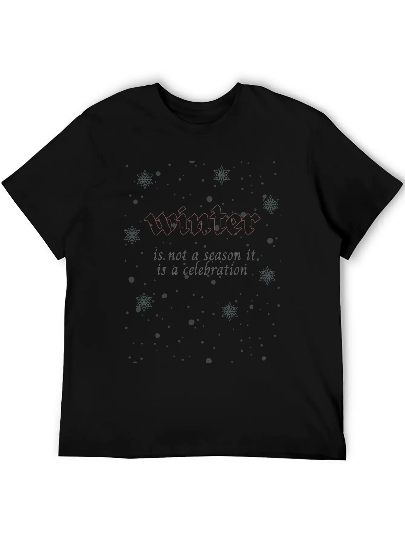 Winter Is Not A Season It Is A Celebration Relaxed Everyday Tee – Lightweight And Durable Cotton