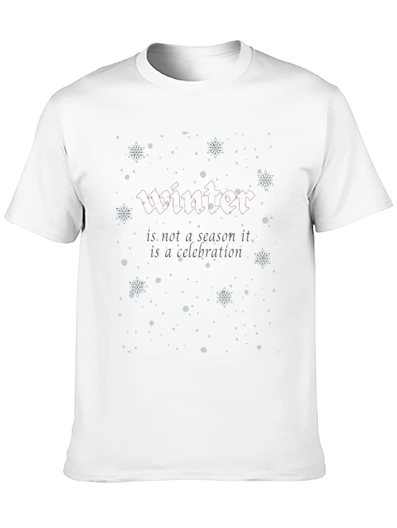 Winter Is Not A Season It Is A Celebration Relaxed Everyday Tee – Lightweight And Durable Cotton