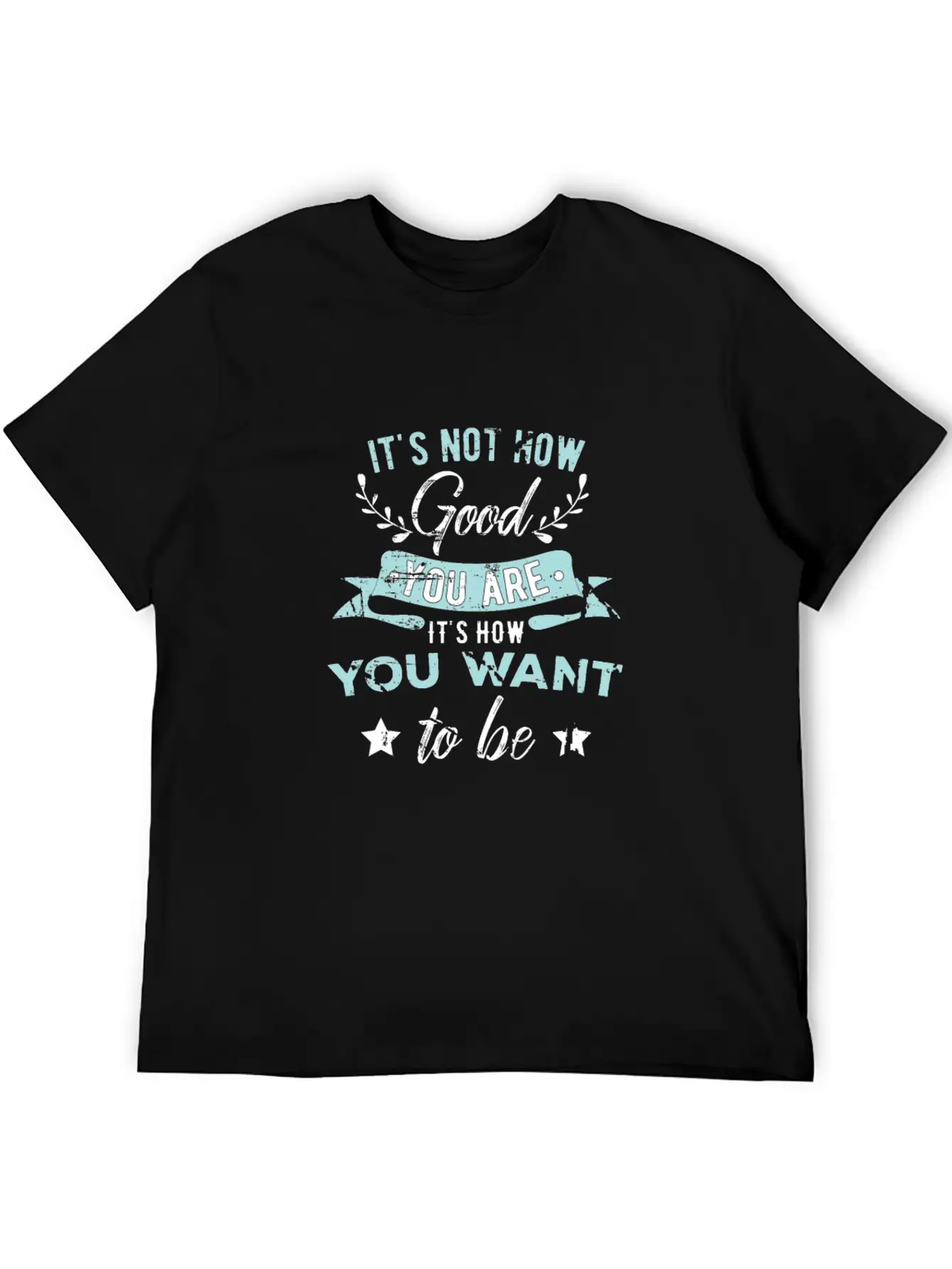 Wisdom Inspirational It's Not How Good You Are Basic Graphic T-Shirt – Daily Comfort In Soft Cotton