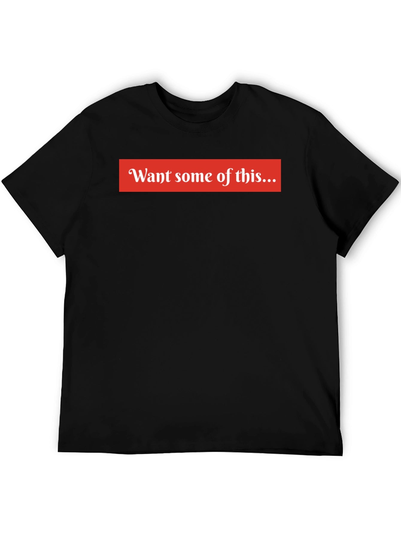 Want Some of This Graphic T-Shirt
