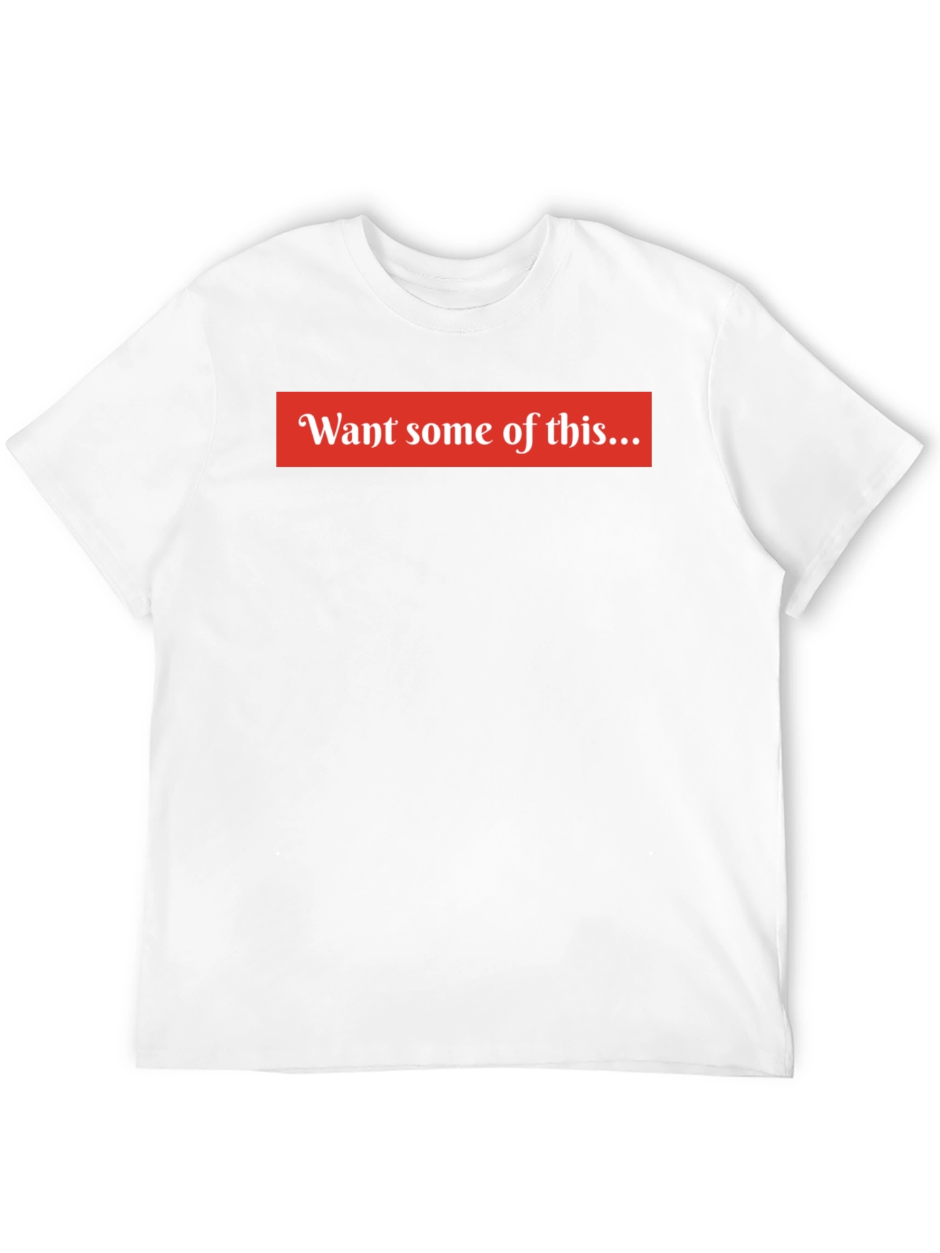 Want Some of This Graphic T-Shirt